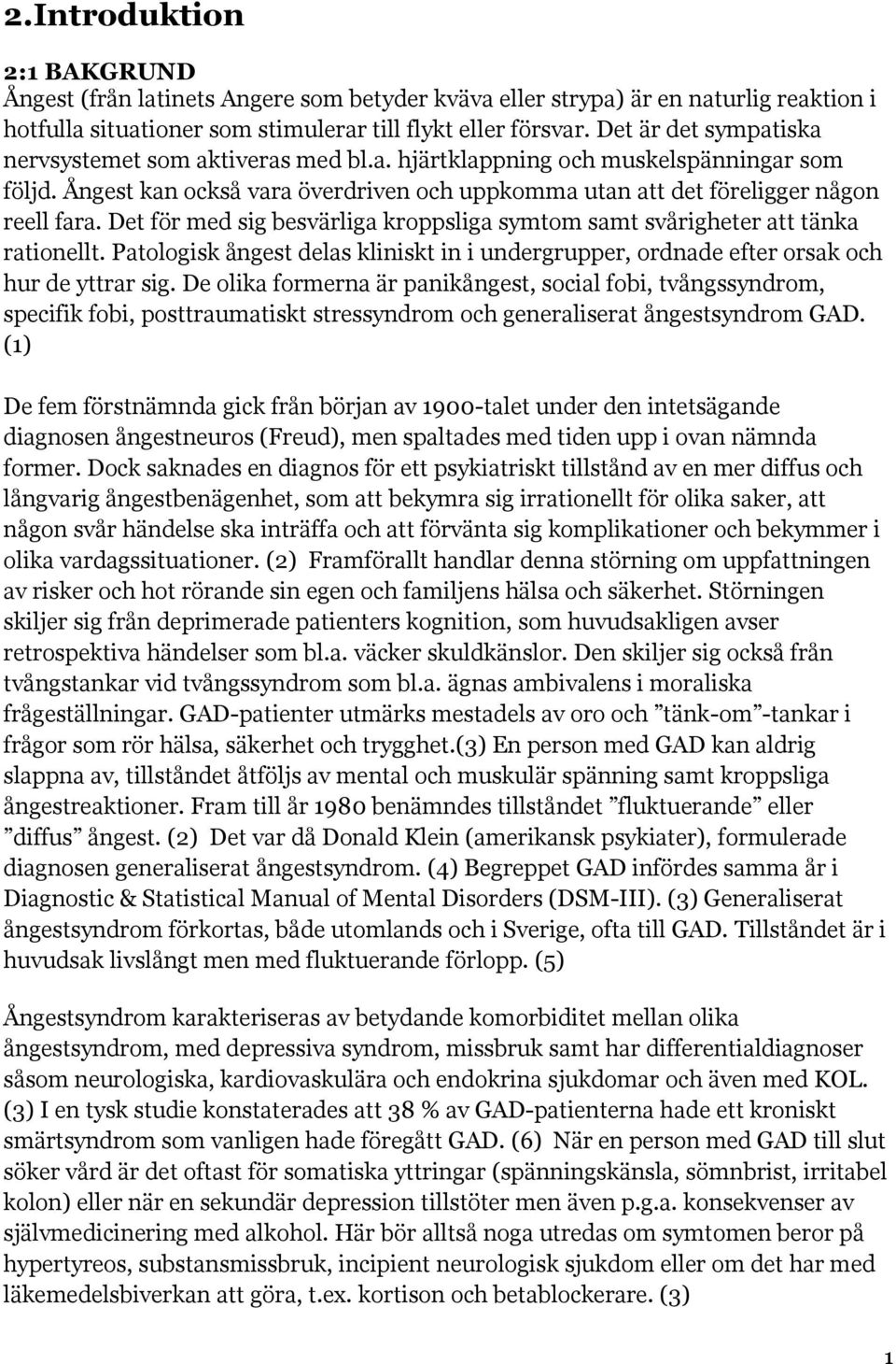 Det för med sig besvärliga kroppsliga symtom samt svårigheter att tänka rationellt. Patologisk ångest delas kliniskt in i undergrupper, ordnade efter orsak och hur de yttrar sig.