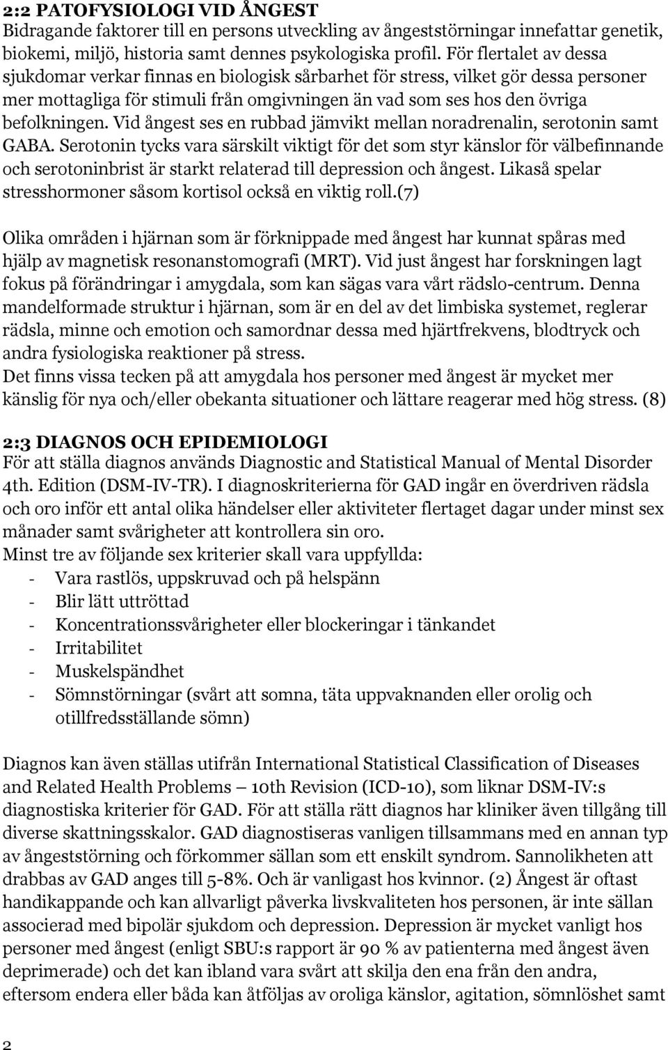 Vid ångest ses en rubbad jämvikt mellan noradrenalin, serotonin samt GABA.