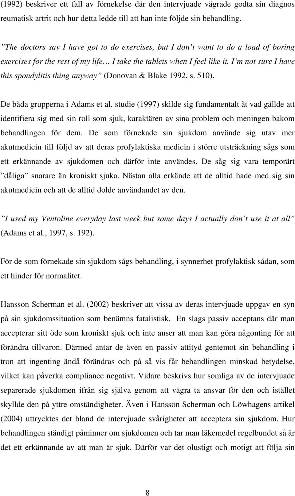 I m not sure I have this spondylitis thing anyway (Donovan & Blake 1992, s. 510). De båda grupperna i Adams et al.