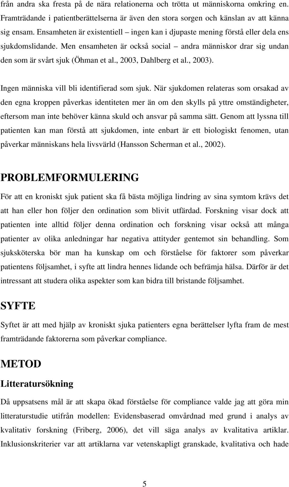 , 2003, Dahlberg et al., 2003). Ingen människa vill bli identifierad som sjuk.