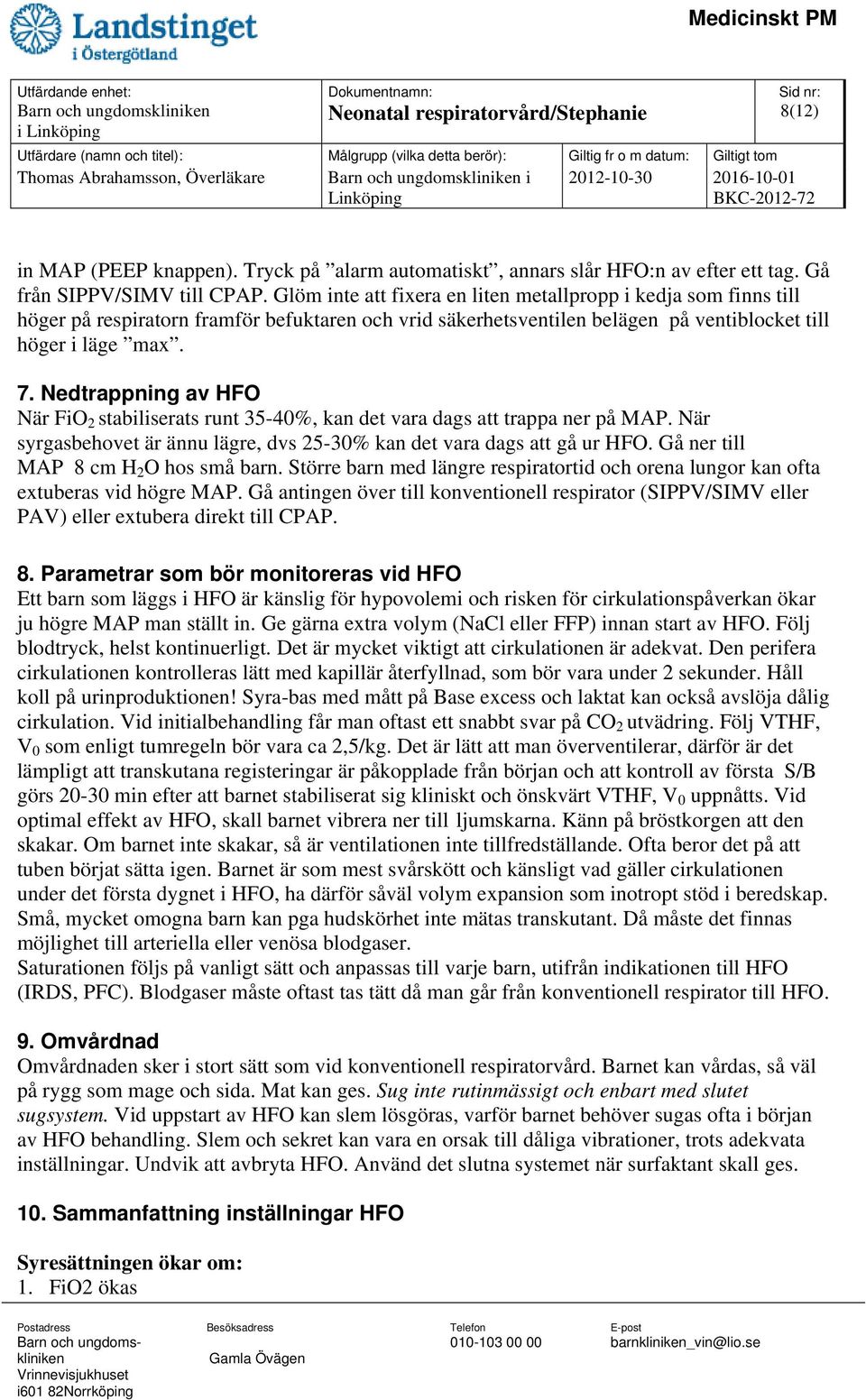 Nedtrappning av HFO När FiO 2 stabiliserats runt 35-40%, kan det vara dags att trappa ner på MAP. När syrgasbehovet är ännu lägre, dvs 25-30% kan det vara dags att gå ur HFO.