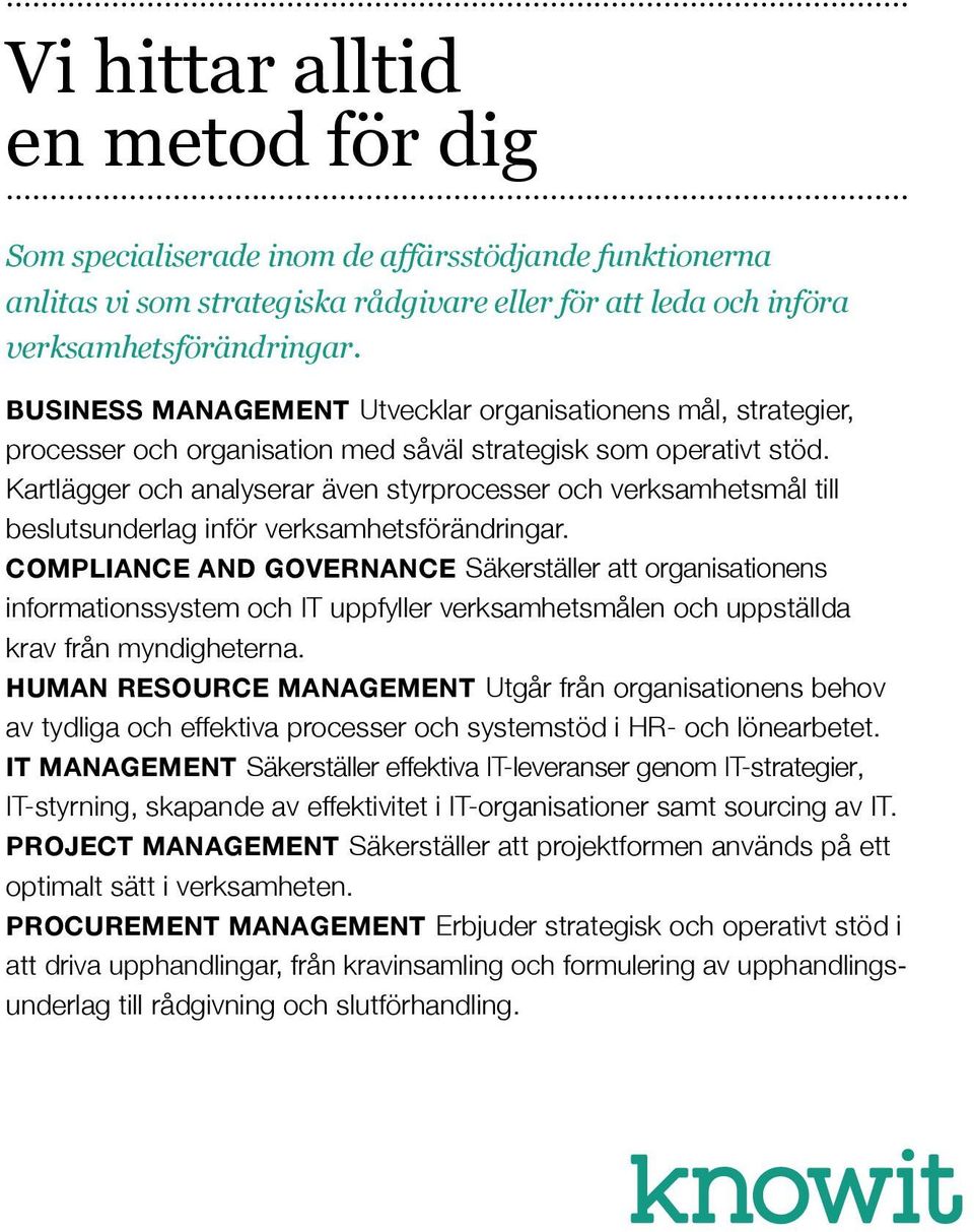 Kartlägger och analyserar även styrprocesser och verksamhetsmål till beslutsunderlag inför verksamhetsförändringar.