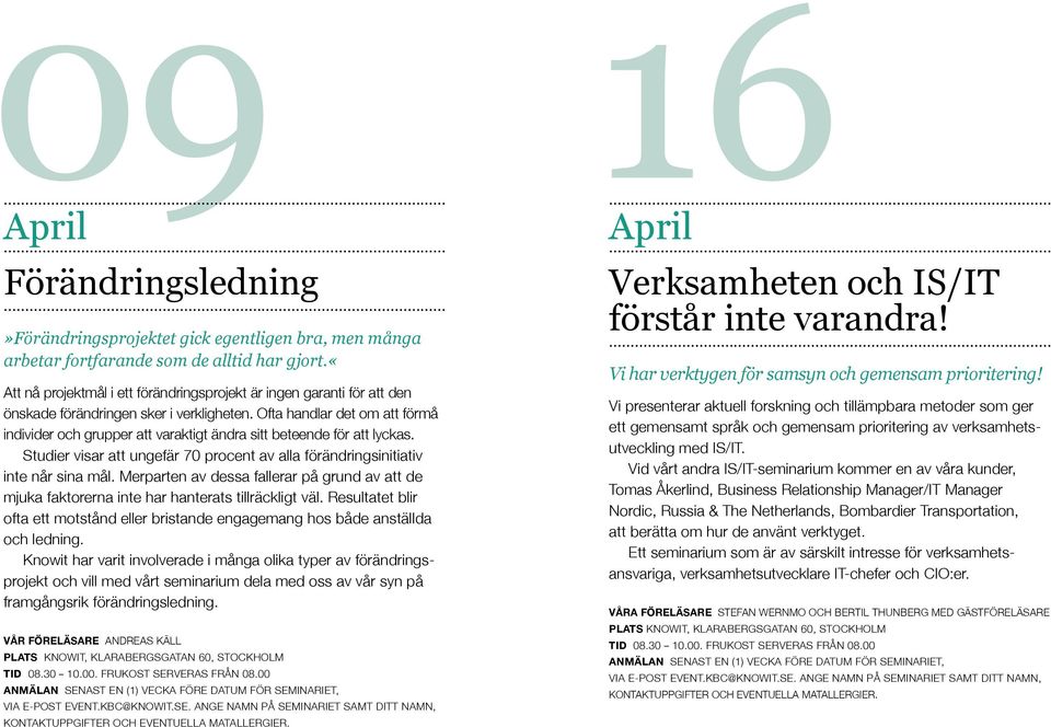 Ofta handlar det om att förmå individer och grupper att varaktigt ändra sitt beteende för att lyckas. Studier visar att ungefär 70 procent av alla förändringsinitiativ inte når sina mål.