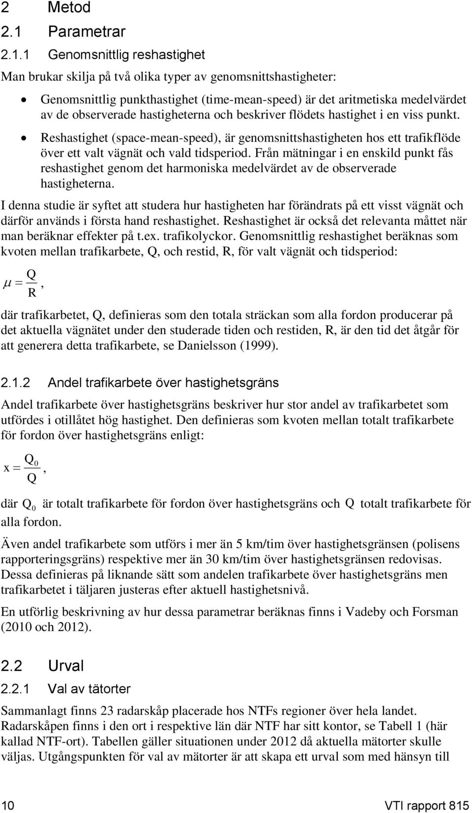 1 Genomsnittlig reshastighet Man brukar skilja på två olika typer av genomsnittshastigheter: Genomsnittlig punkthastighet (time-mean-speed) är det aritmetiska medelvärdet av de observerade