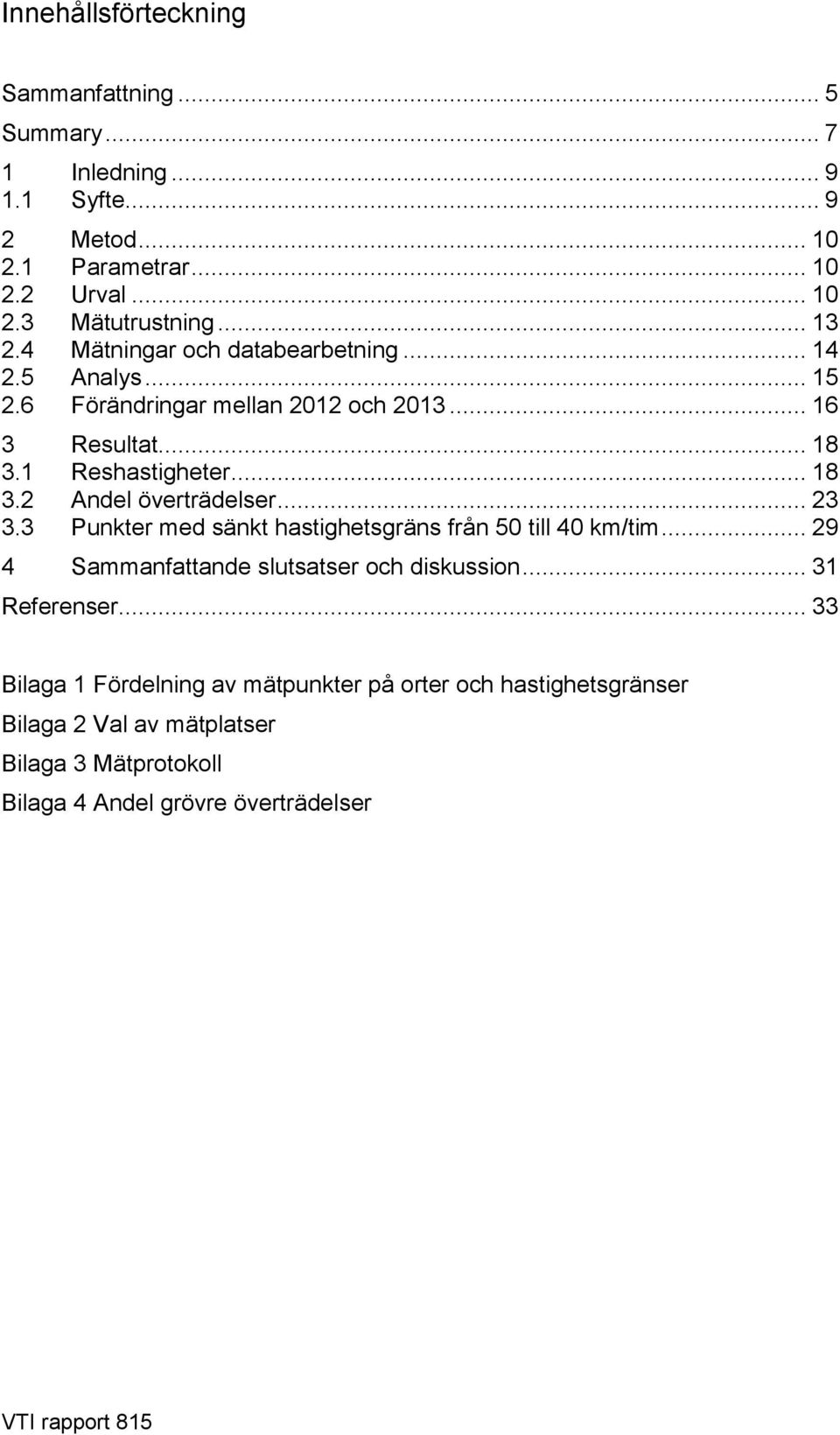 .. 23 3.3 Punkter med sänkt hastighetsgräns från 50 till 40 km/tim... 29 4 Sammanfattande slutsatser och diskussion... 31 Referenser.