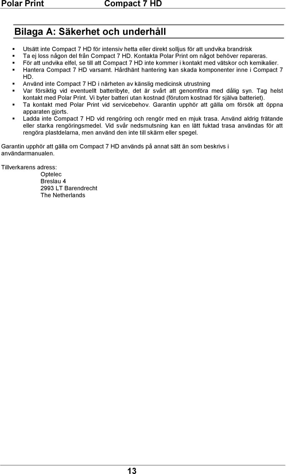 Använd inte i närheten av känslig medicinsk utrustning Var försiktig vid eventuellt batteribyte, det är svårt att genomföra med dålig syn. Tag helst kontakt med Polar Print.