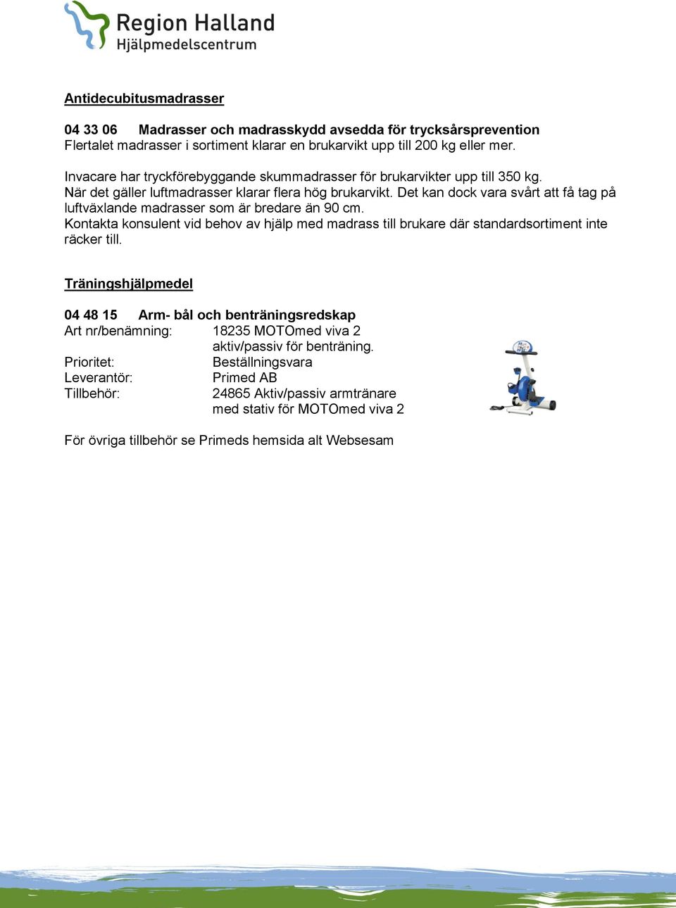 Det kan dock vara svårt att få tag på luftväxlande madrasser som är bredare än 90 cm. Kontakta konsulent vid behov av hjälp med madrass till brukare där standardsortiment inte räcker till.