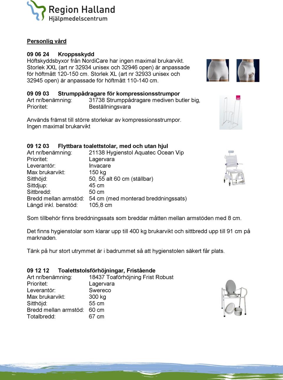 09 09 03 Strumppådragare för kompressionsstrumpor Art nr/benämning: 31738 Strumppådragare mediven butler big, Beställningsvara Används främst till större storlekar av kompressionsstrumpor.