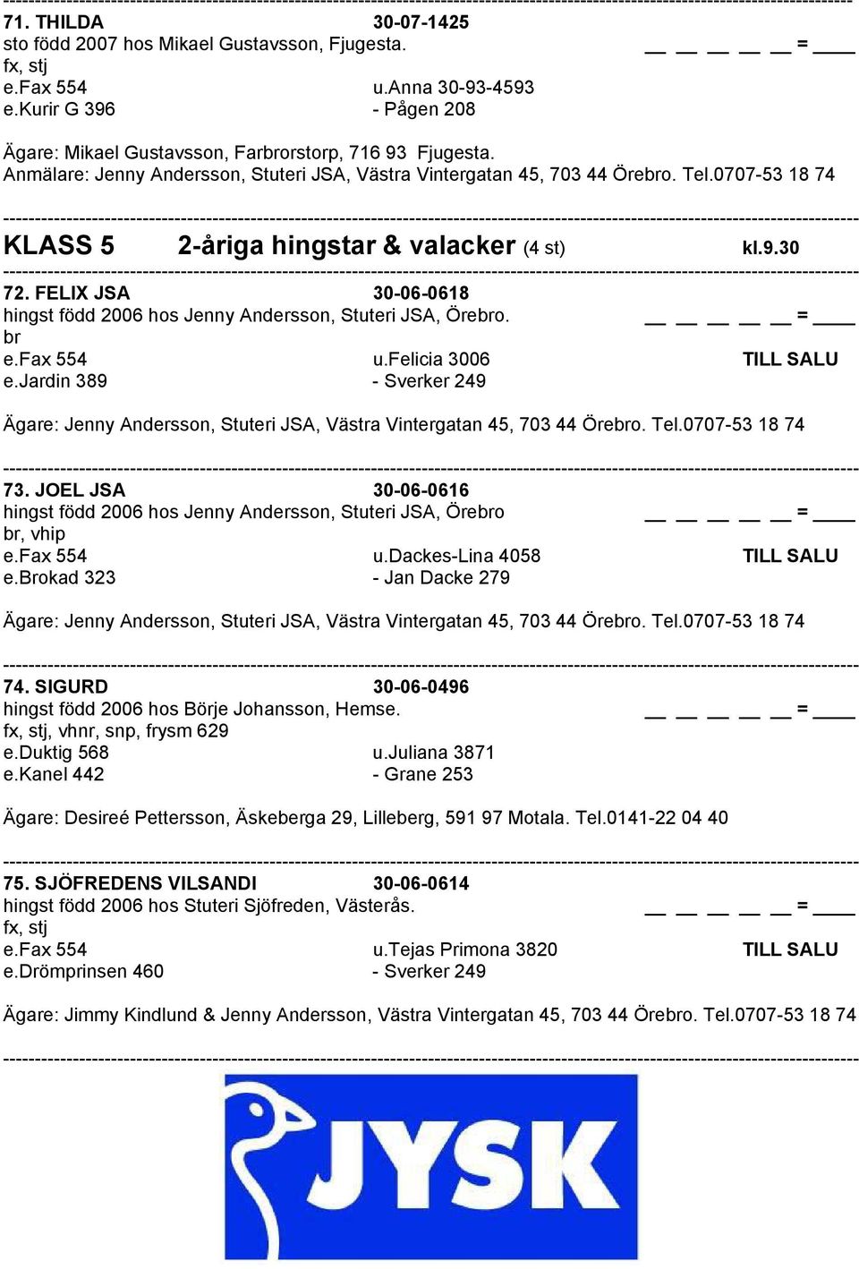 FELIX JSA 30-06-0618 hingst född 2006 hos Jenny Andersson, Stuteri JSA, Örebro. br e.fax 554 u.felicia 3006 TILL SALU e.