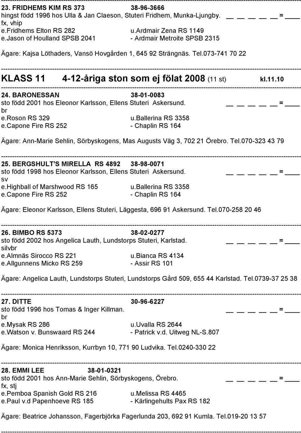 BARONESSAN 38-01-0083 sto född 2001 hos Eleonor Karlsson, Ellens Stuteri Askersund. br e.roson RS 329 u.ballerina RS 3358 e.