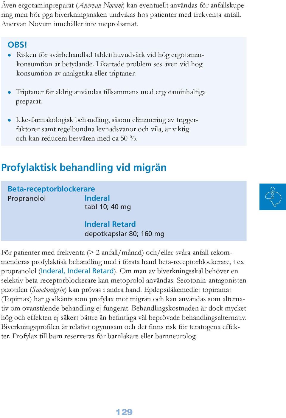 Triptaner får aldrig användas tillsammans med ergotaminhaltiga preparat.