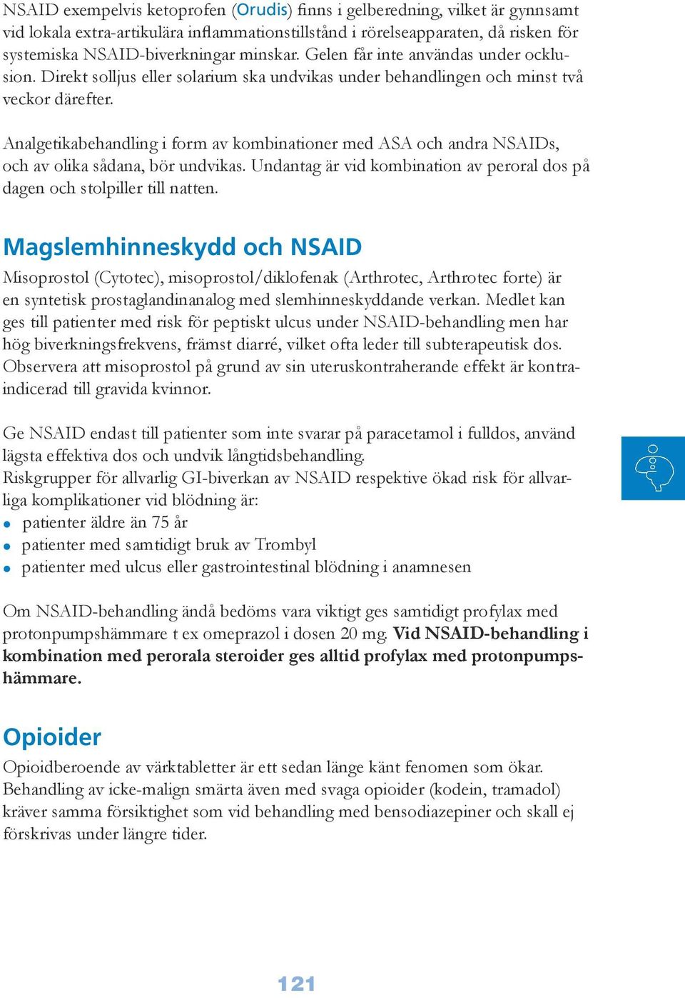 Analgetikabehandling i form av kombinationer med ASA och andra NSAIDs, och av olika sådana, bör undvikas. Undantag är vid kombination av peroral dos på dagen och stolpiller till natten.