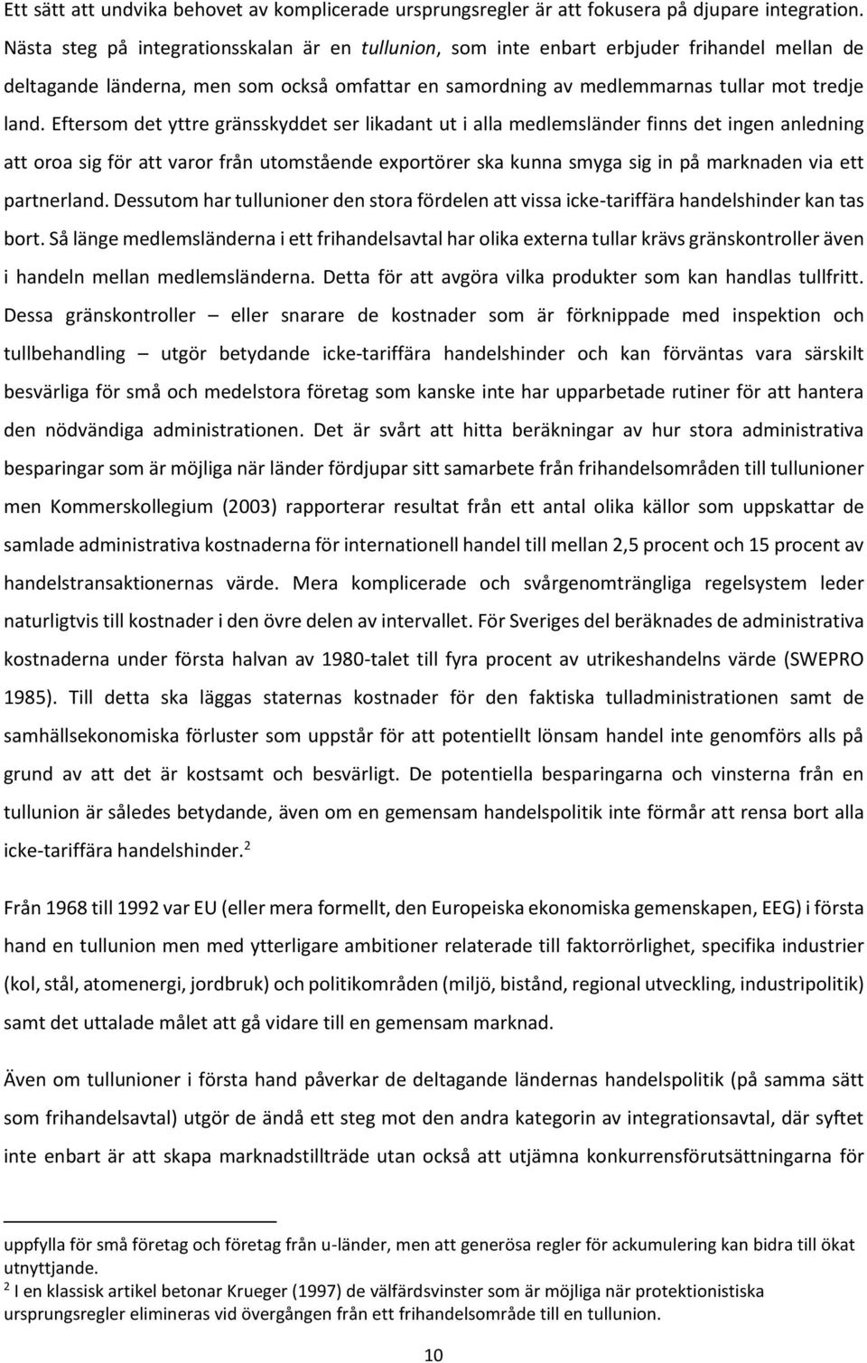 Eftersom det yttre gränsskyddet ser likadant ut i alla medlemsländer finns det ingen anledning att oroa sig för att varor från utomstående exportörer ska kunna smyga sig in på marknaden via ett