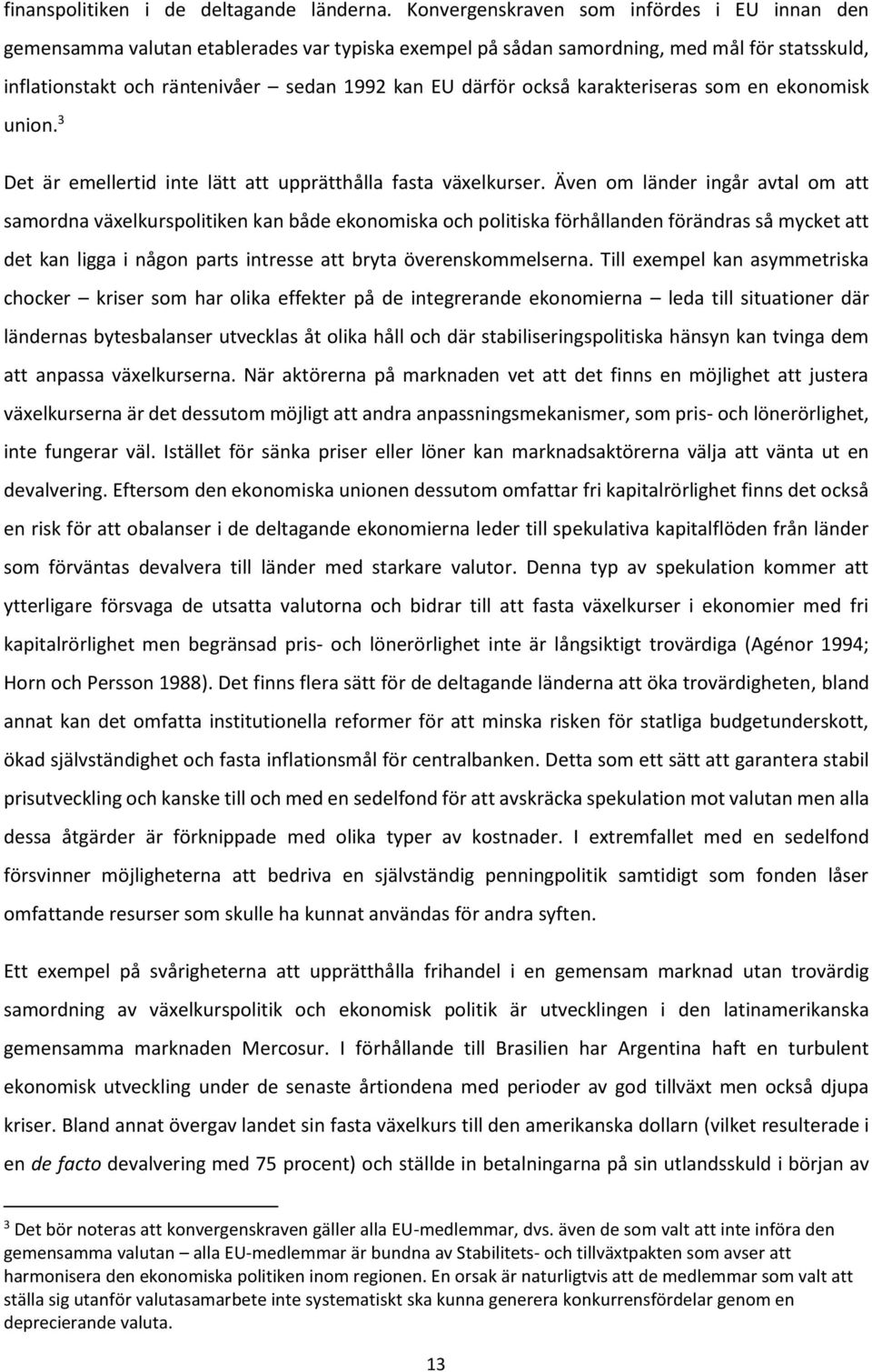 också karakteriseras som en ekonomisk union. 3 Det är emellertid inte lätt att upprätthålla fasta växelkurser.