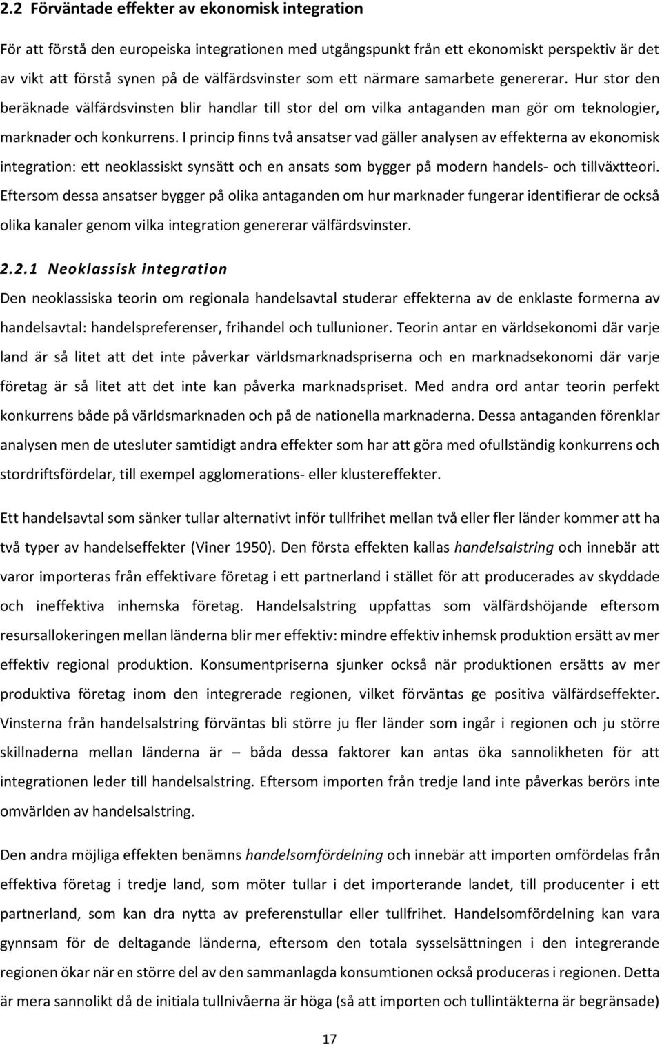 I princip finns två ansatser vad gäller analysen av effekterna av ekonomisk integration: ett neoklassiskt synsätt och en ansats som bygger på modern handels- och tillväxtteori.