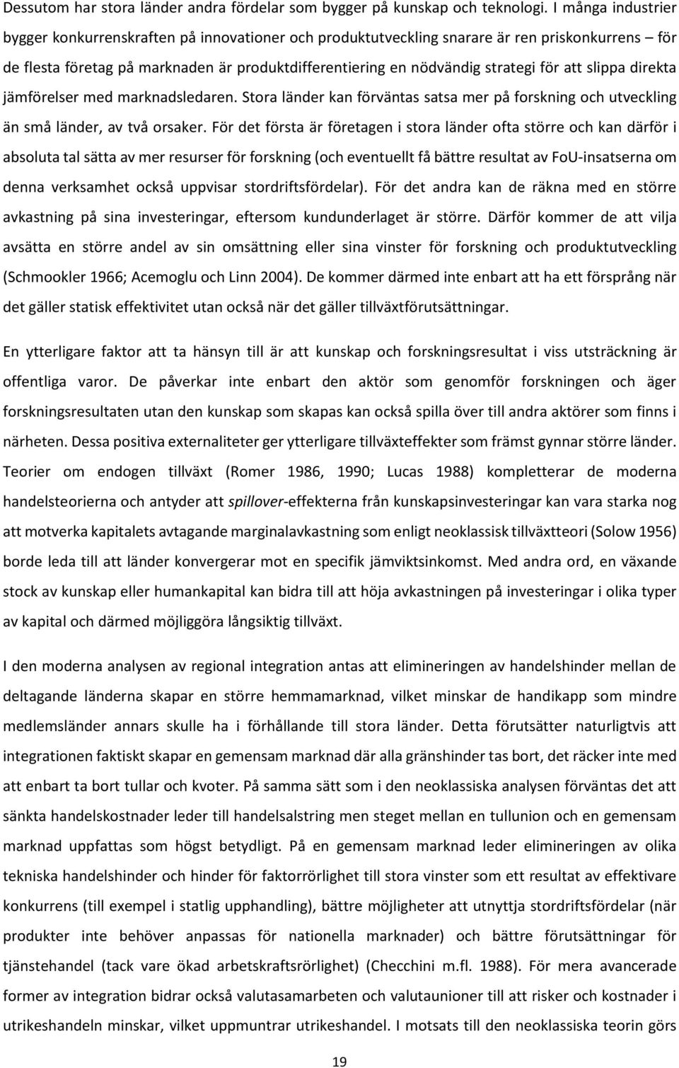 att slippa direkta jämförelser med marknadsledaren. Stora länder kan förväntas satsa mer på forskning och utveckling än små länder, av två orsaker.