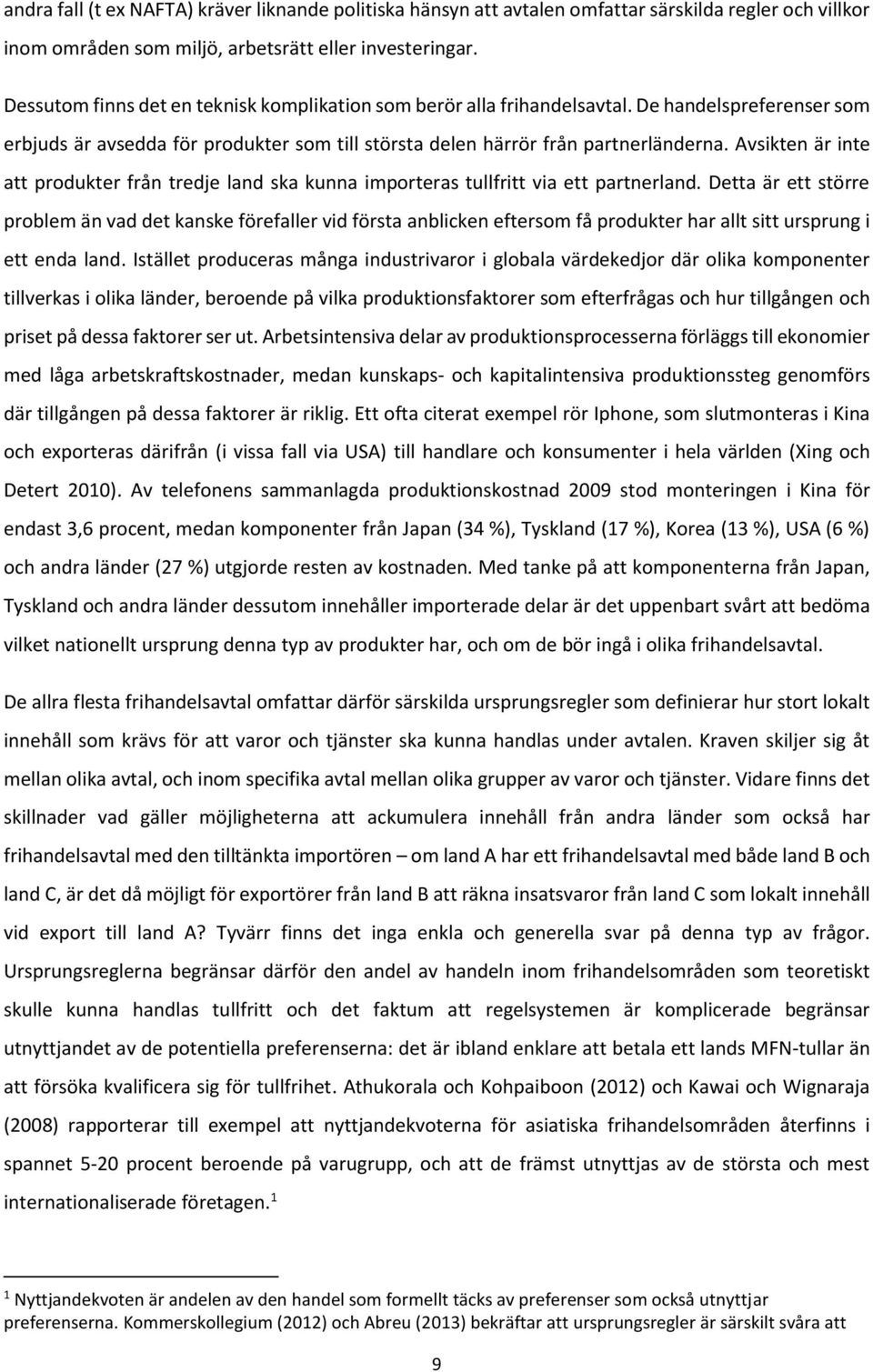 Avsikten är inte att produkter från tredje land ska kunna importeras tullfritt via ett partnerland.