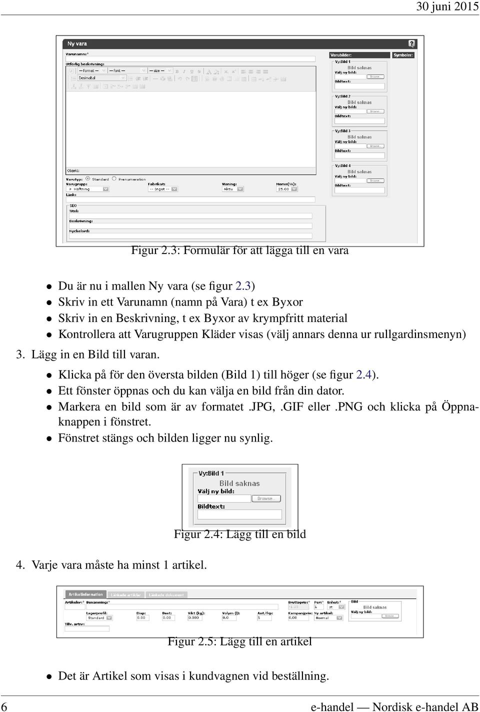 Lägg in en Bild till varan. Klicka på för den översta bilden (Bild 1) till höger (se figur 2.4). Ett fönster öppnas och du kan välja en bild från din dator. Markera en bild som är av formatet.