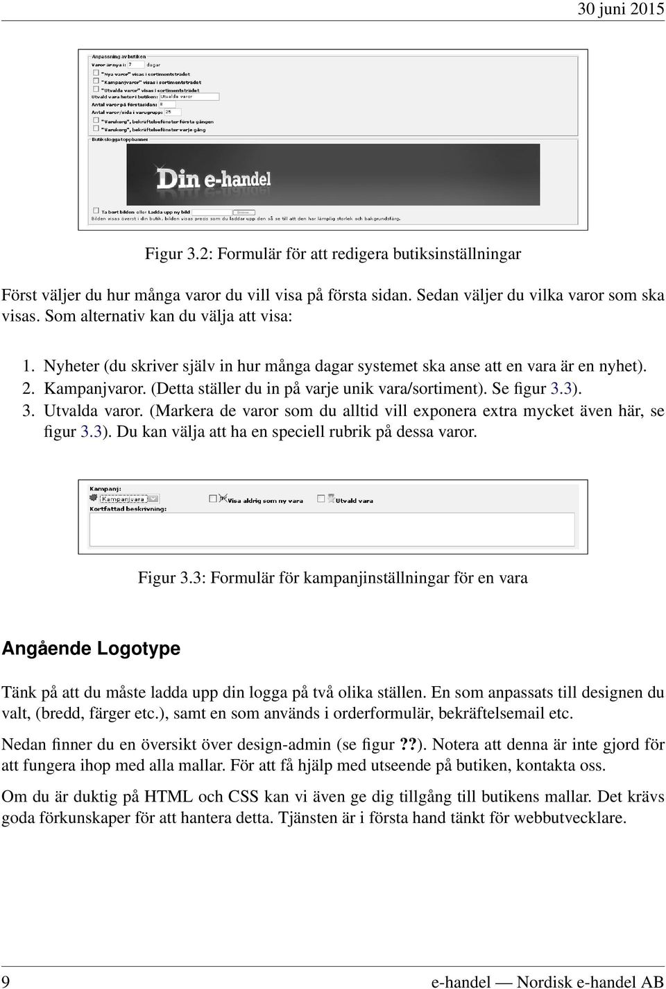 Se figur 3.3). 3. Utvalda varor. (Markera de varor som du alltid vill exponera extra mycket även här, se figur 3.3). Du kan välja att ha en speciell rubrik på dessa varor. Figur 3.