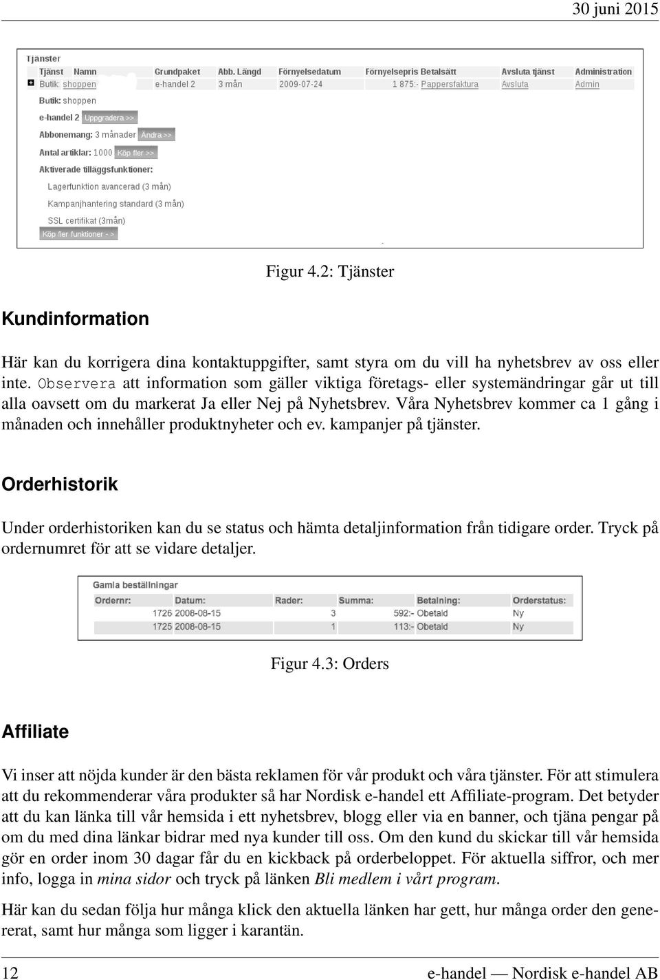 Våra Nyhetsbrev kommer ca 1 gång i månaden och innehåller produktnyheter och ev. kampanjer på tjänster.