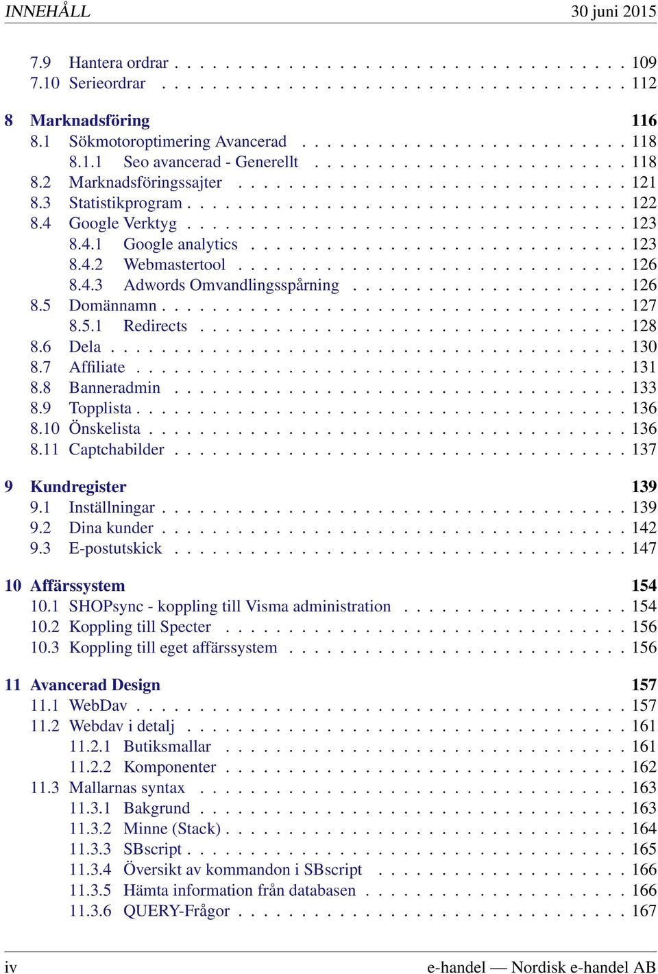 .................................. 123 8.4.1 Google analytics.............................. 123 8.4.2 Webmastertool............................... 126 8.4.3 Adwords Omvandlingsspårning...................... 126 8.5 Domännamn.