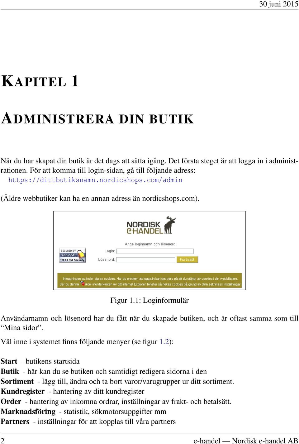 1: Loginformulär Användarnamn och lösenord har du fått när du skapade butiken, och är oftast samma som till Mina sidor. Väl inne i systemet finns följande menyer (se figur 1.