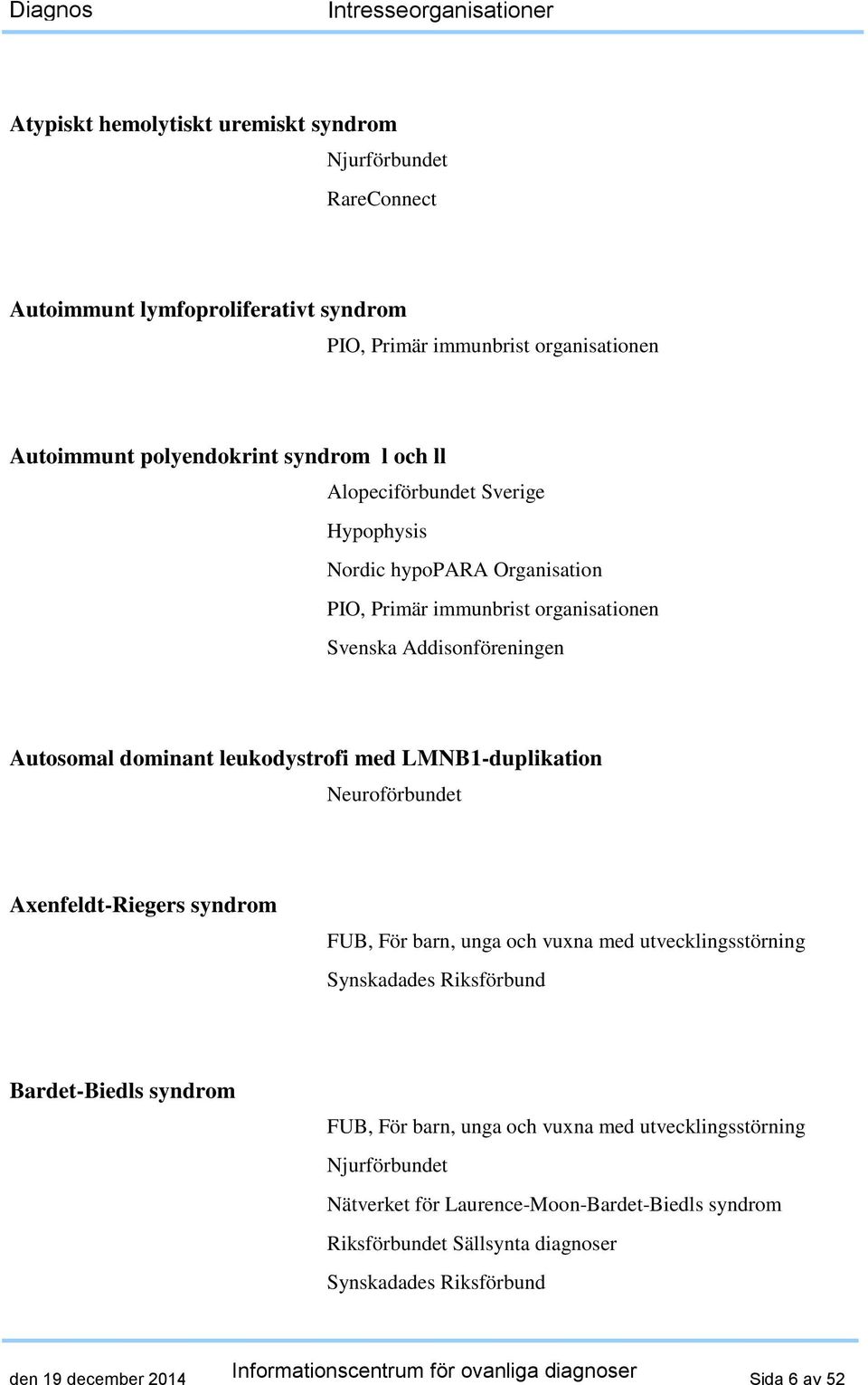 Organisation PIO, Primär immunbrist organisationen Svenska Addisonföreningen Autosomal dominant leukodystrofi med