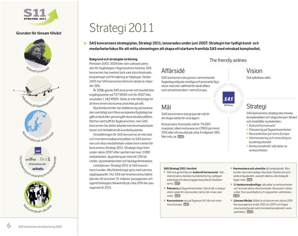 Kulturell Fokusering på turnaround flygverksamheten Koncentration på norra Europa Harmonisering och utveckling av kunderbjudandet Konkurrenskraft i alla delar Bakgrund och strategisk inriktning