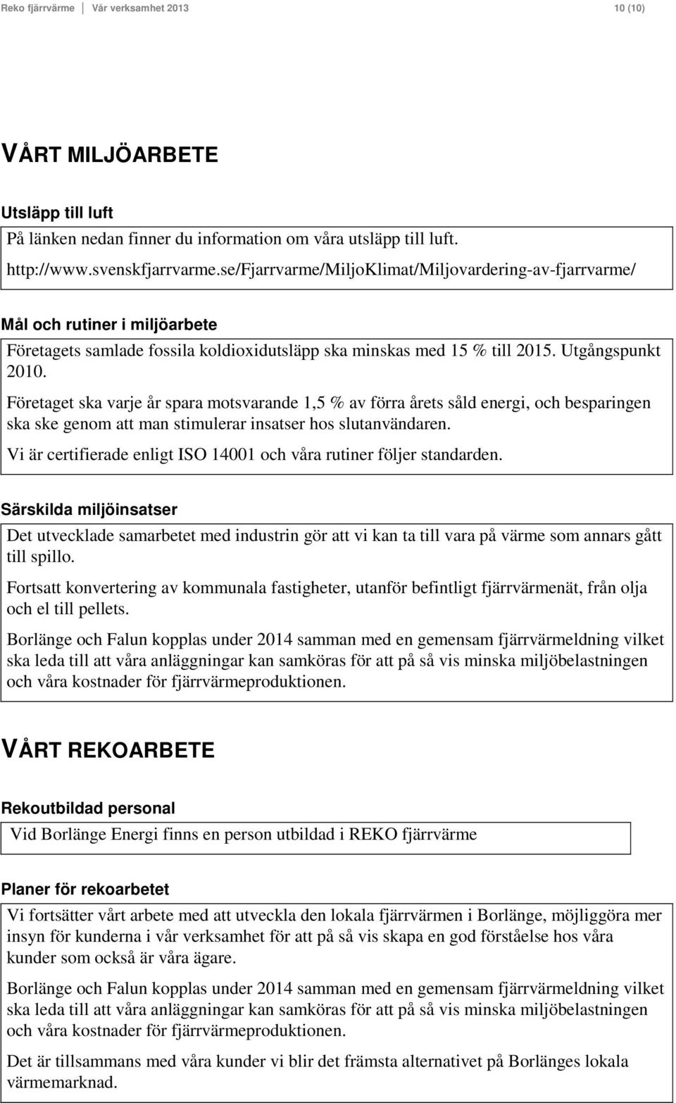 Företaget ska varje år spara motsvarande 1,5 % av förra årets såld energi, och besparingen ska ske genom att man stimulerar insatser hos slutanvändaren.