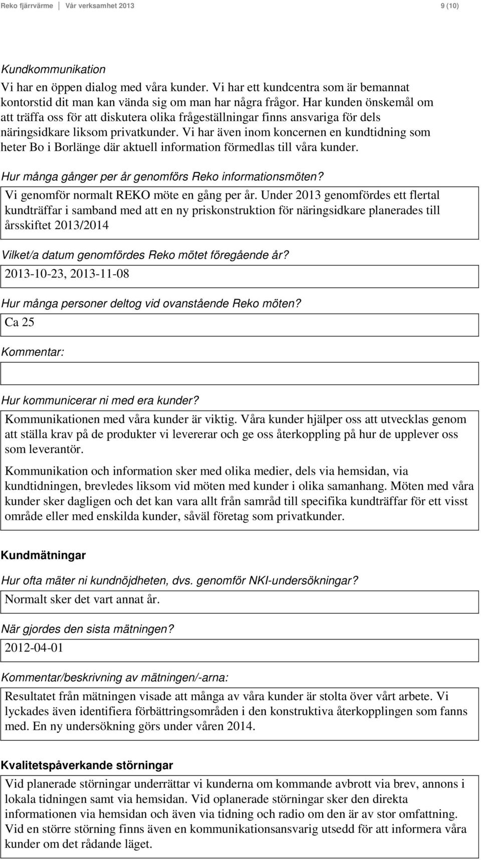 Vi har även inom koncernen en kundtidning som heter Bo i Borlänge där aktuell information förmedlas till våra kunder. Hur många gånger per år genomförs Reko informationsmöten?