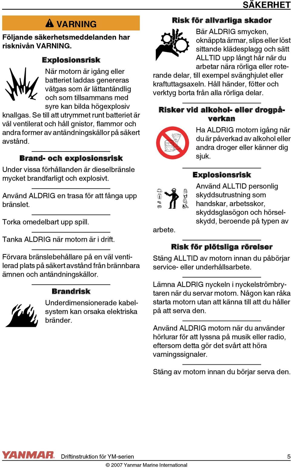 Se till att utrymmet runt batteriet är väl ventilerat och håll gnistor, flammor och andra former av antändningskällor på säkert avstånd.