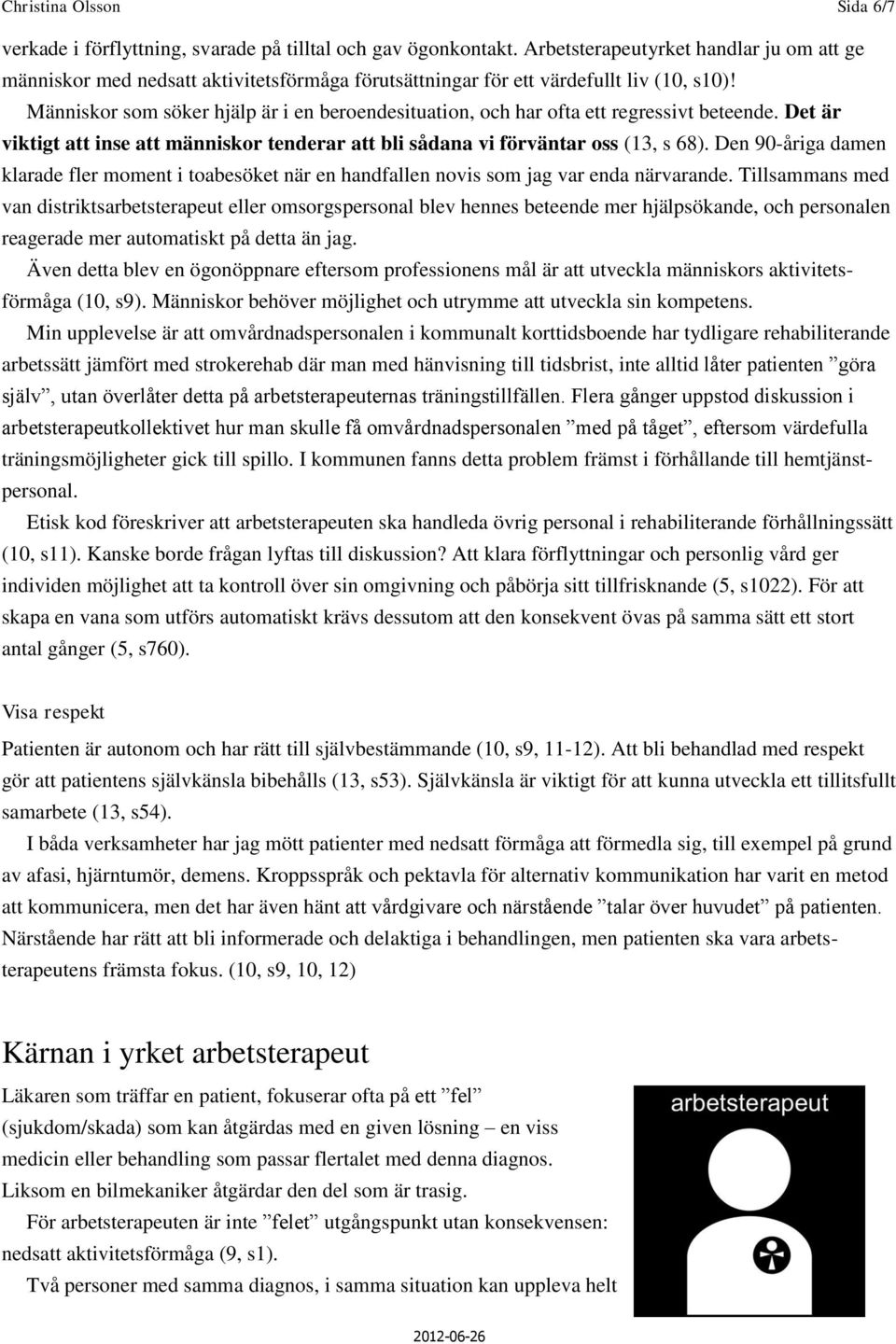 Människor som söker hjälp är i en beroendesituation, och har ofta ett regressivt beteende. Det är viktigt att inse att människor tenderar att bli sådana vi förväntar oss (13, s 68).