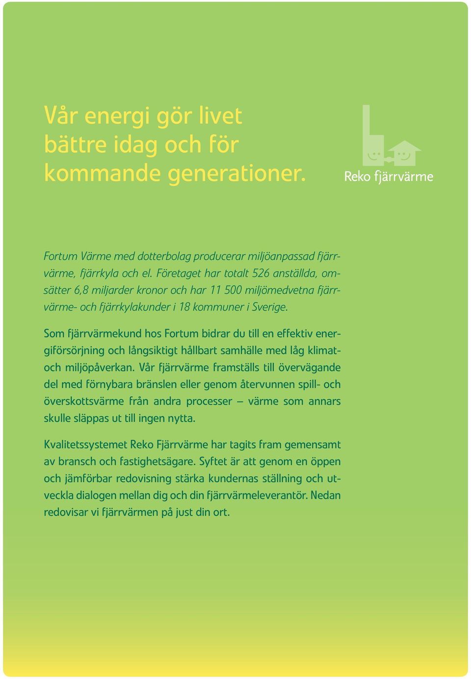 Som fjärrvärmekund hos Fortum bidrar du till en effektiv energiförsörjning och långsiktigt hållbart samhälle med låg klimatoch miljöpåverkan.