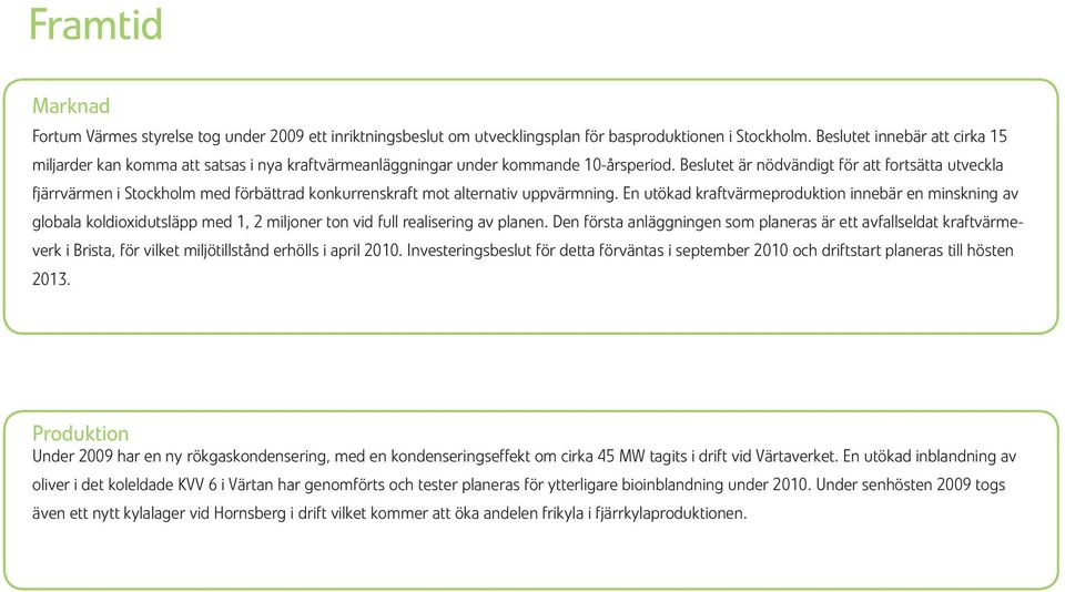 Beslutet är nödvändigt för att fortsätta utveckla fjärrvärmen i Stockholm med förbättrad konkurrenskraft mot alternativ uppvärmning.