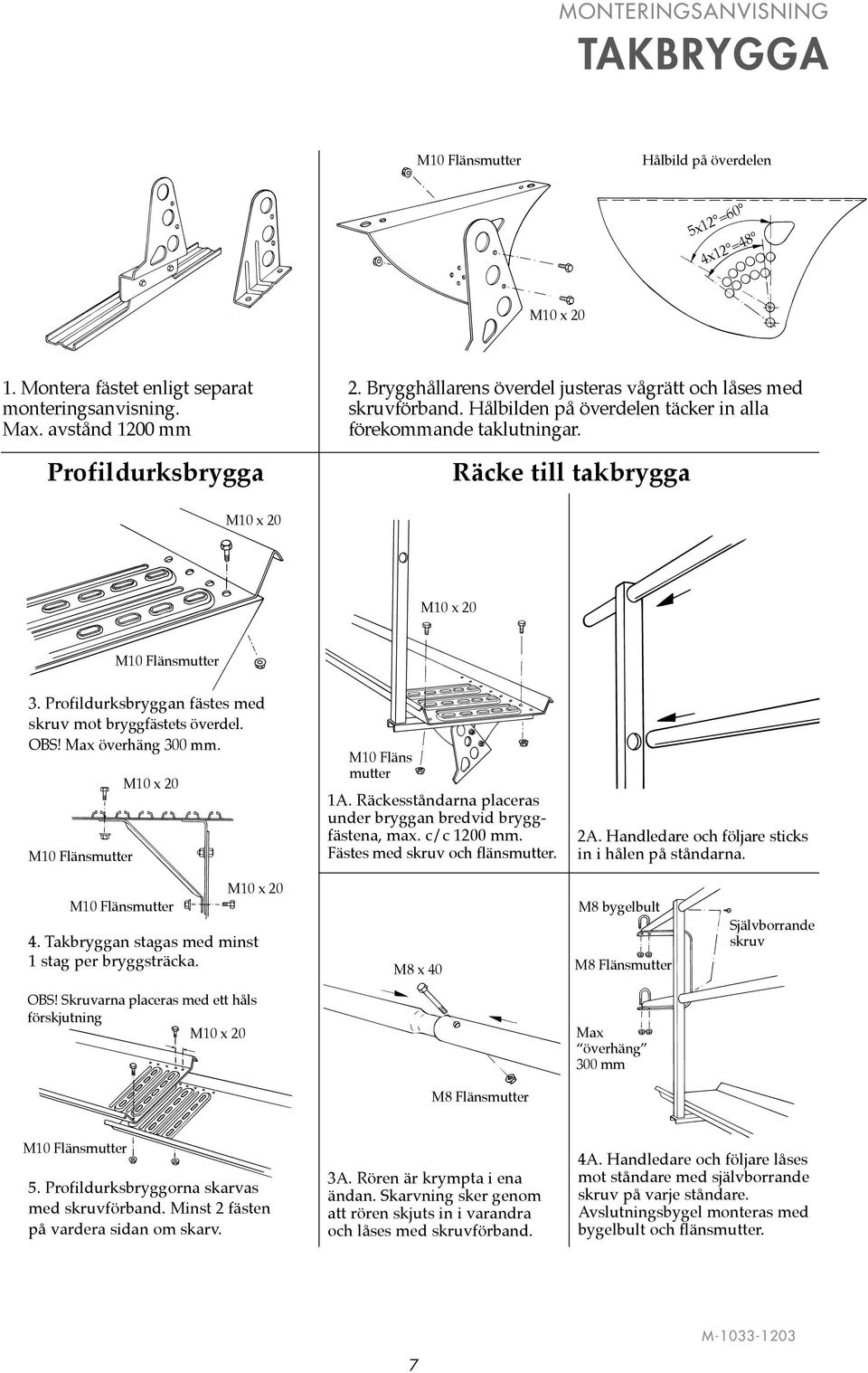 Räcke till takbrygga M10 x 20 M10 x 20 M10 Flänsmutter 3. Profildurksbryggan fästes med skruv mot bryggfästets överdel. OBS! Max överhäng 300 mm. M10 Flänsmutter M10 x 20 M10 Fläns mutter 1A.