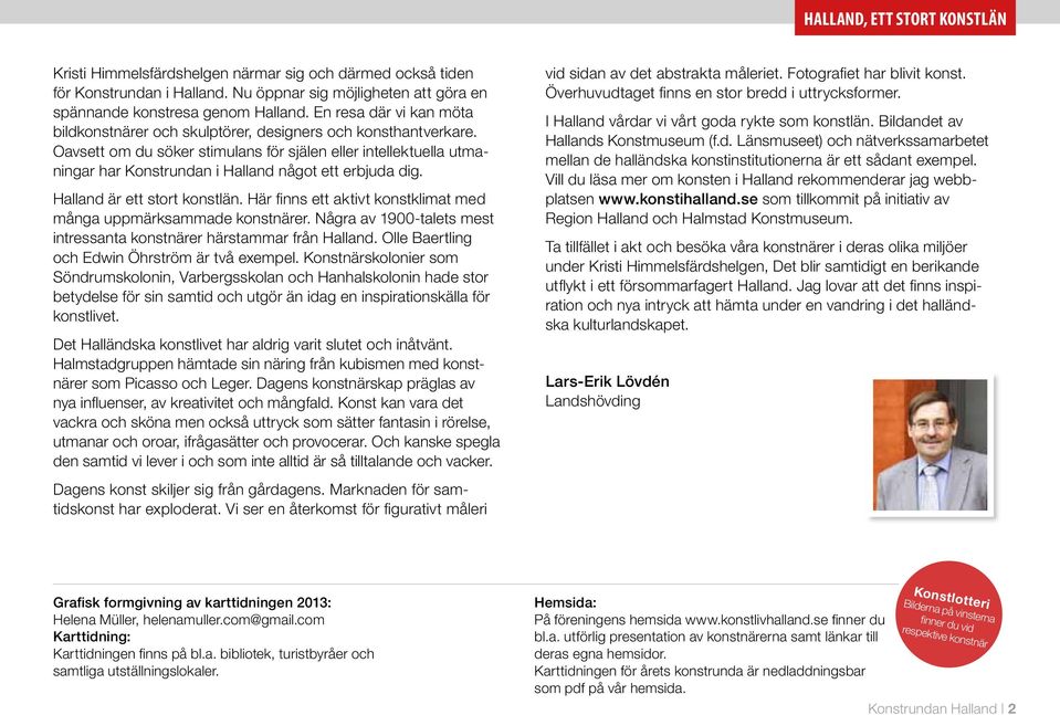 Oavsett om du söker stimulans för själen eller intellektuella utmaningar har Konstrundan i Halland något ett erbjuda dig. Halland är ett stort konstlän.