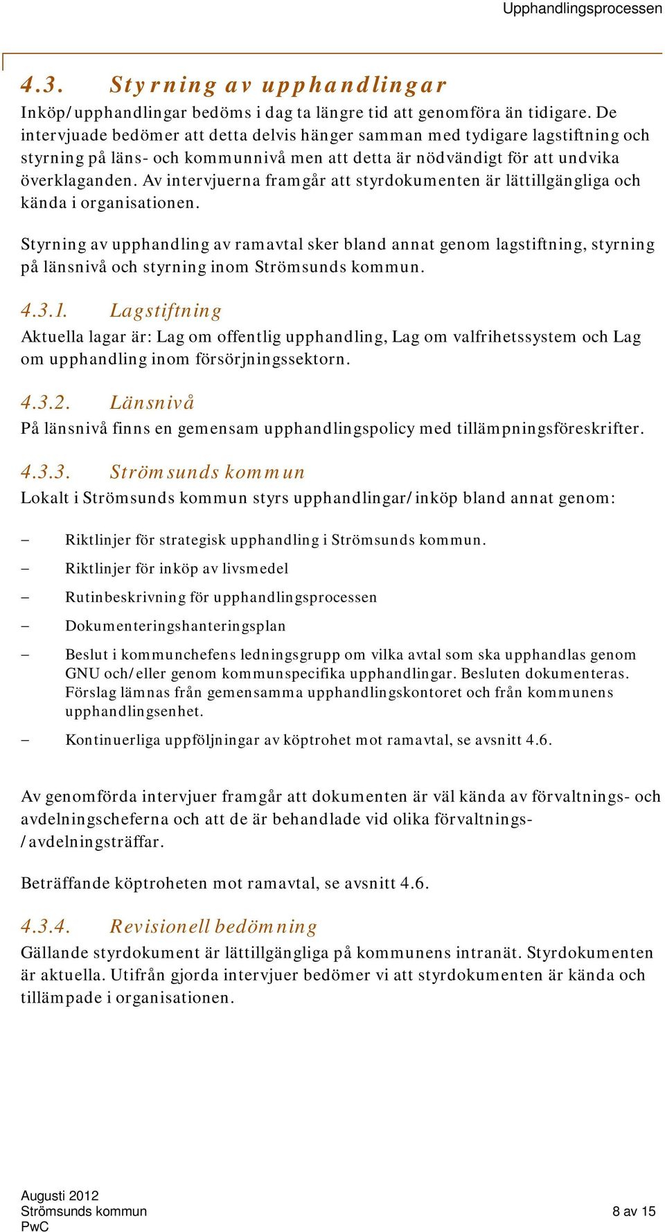 Av intervjuerna framgår att styrdokumenten är lättillgängliga och kända i organisationen.