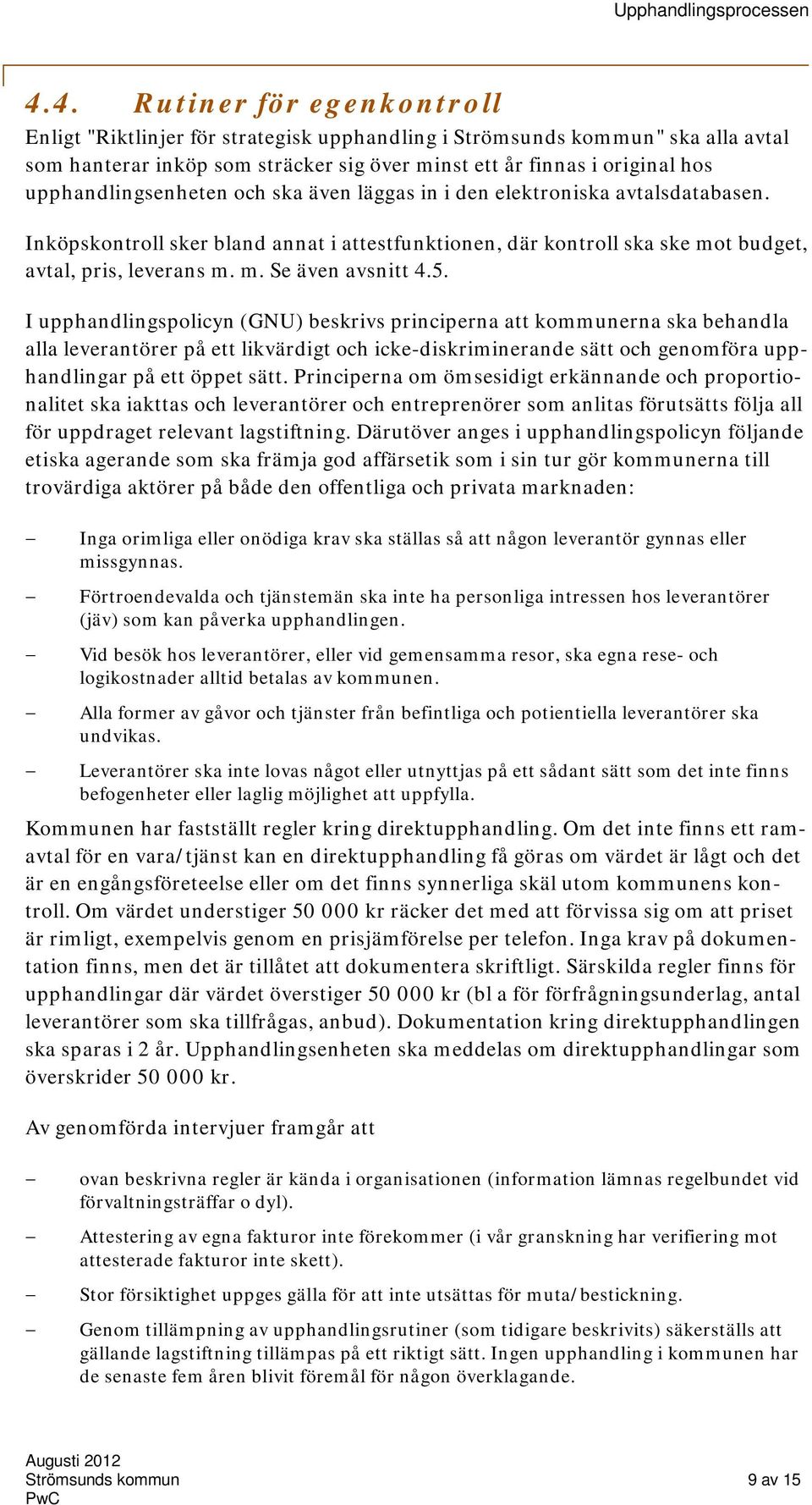 5. I upphandlingspolicyn (GNU) beskrivs principerna att kommunerna ska behandla alla leverantörer på ett likvärdigt och icke-diskriminerande sätt och genomföra upphandlingar på ett öppet sätt.