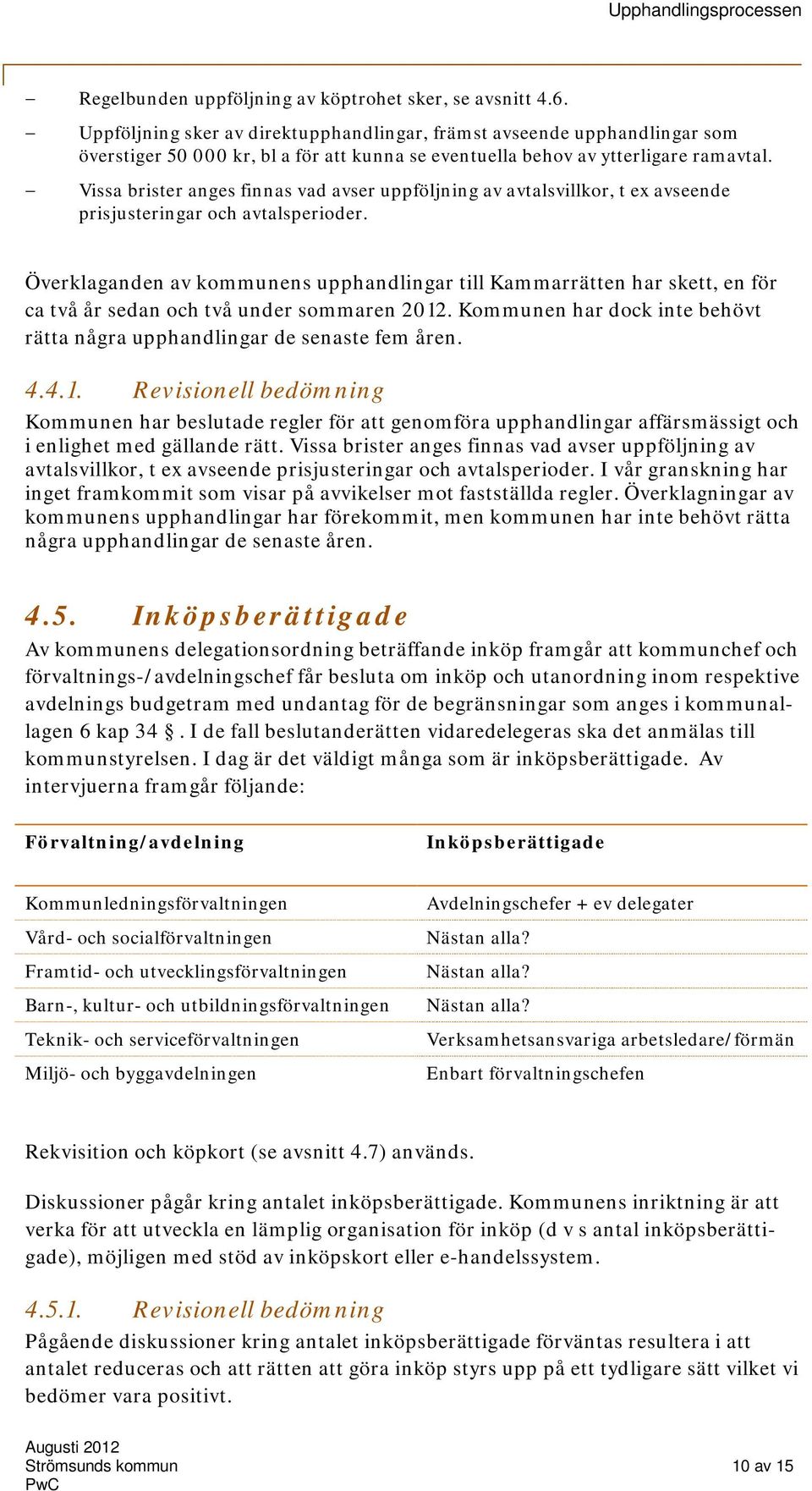 Vissa brister anges finnas vad avser uppföljning av avtalsvillkor, t ex avseende prisjusteringar och avtalsperioder.