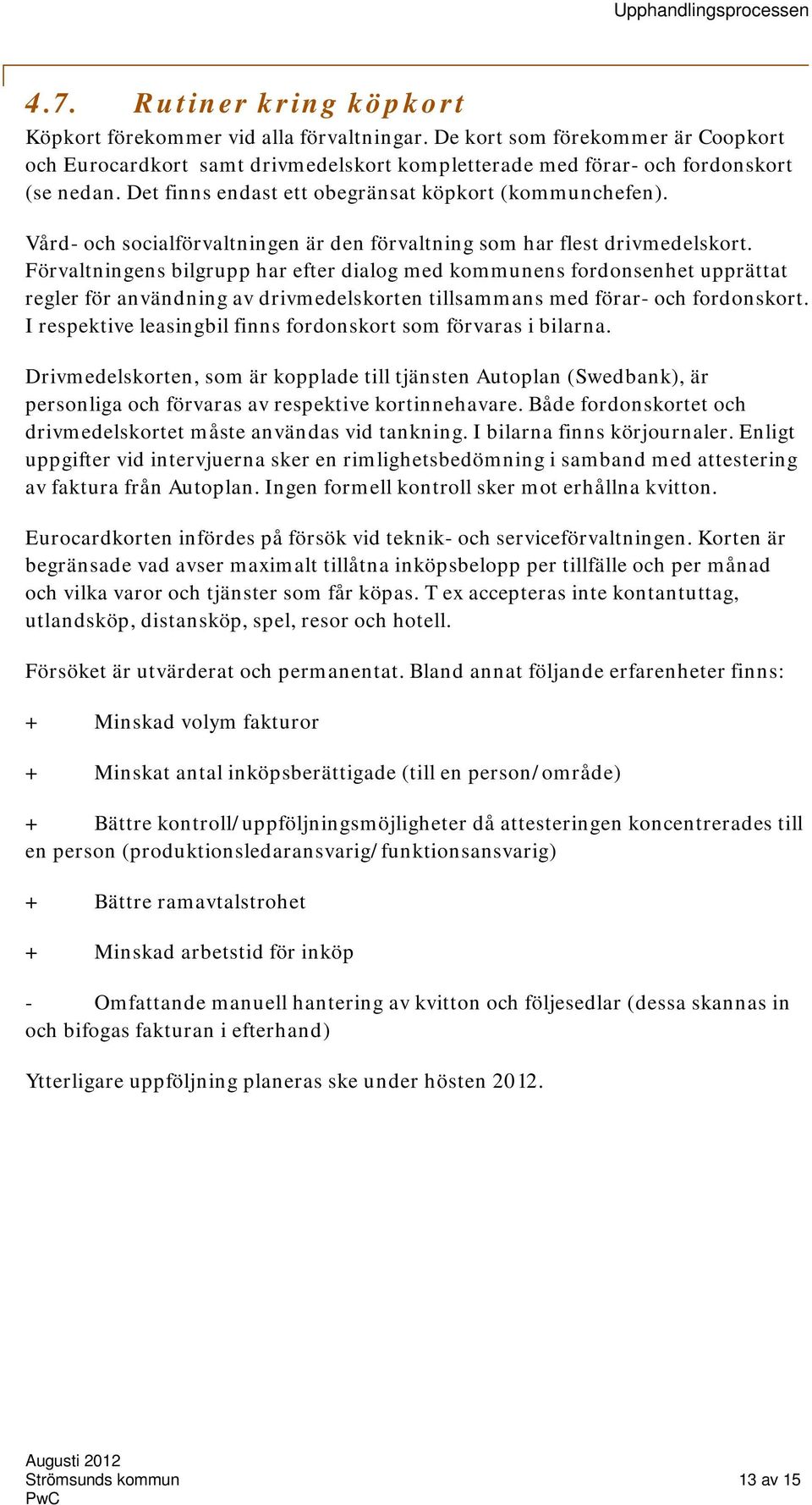 Förvaltningens bilgrupp har efter dialog med kommunens fordonsenhet upprättat regler för användning av drivmedelskorten tillsammans med förar- och fordonskort.