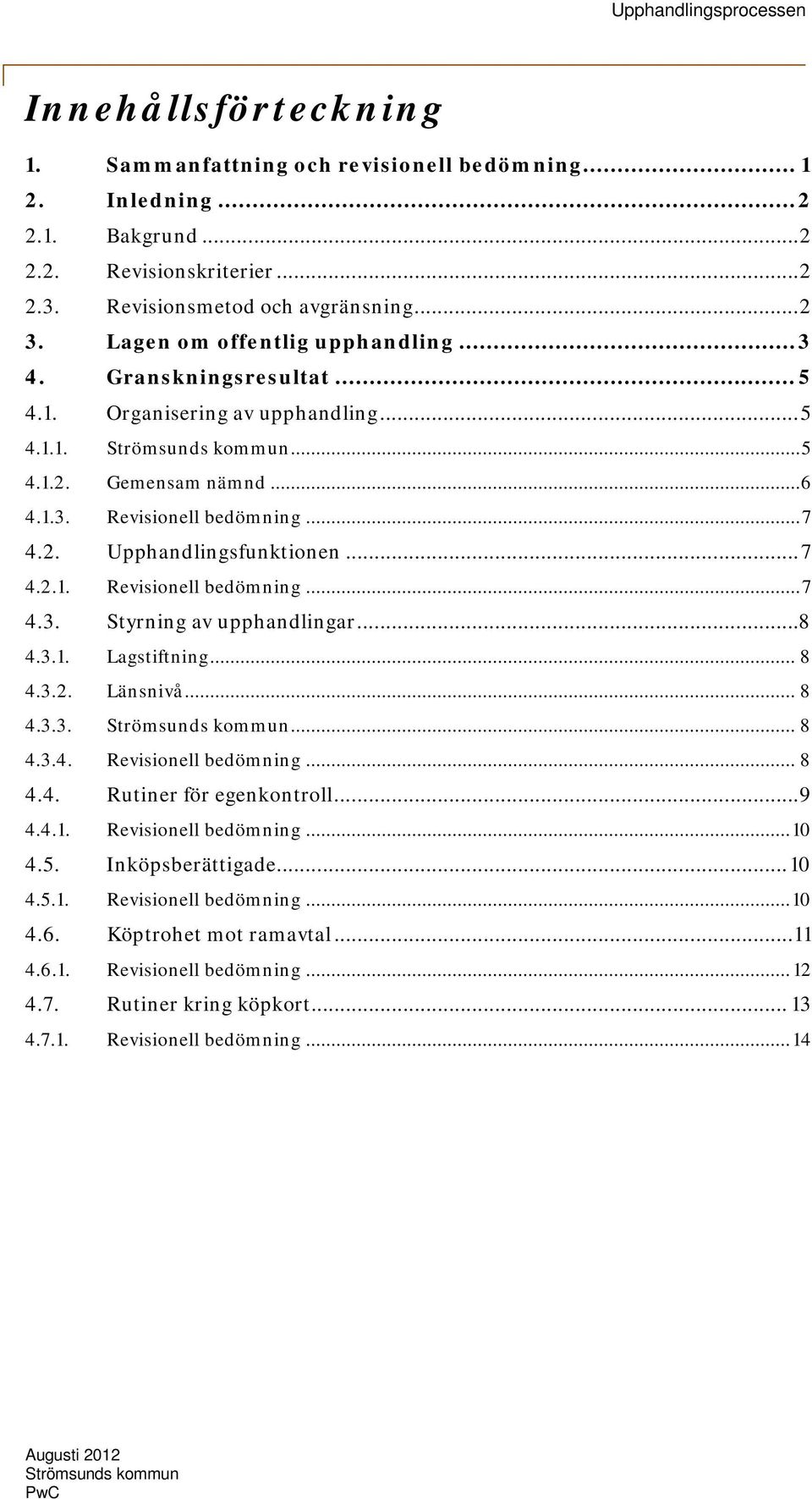 .. 7 4.2.1. Revisionell bedömning... 7 4.3. Styrning av upphandlingar... 8 4.3.1. Lagstiftning... 8 4.3.2. Länsnivå... 8 4.3.3. Strömsunds kommun... 8 4.3.4. Revisionell bedömning... 8 4.4. Rutiner för egenkontroll.