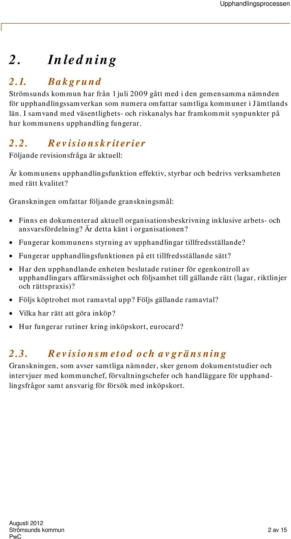2. Revisionskriterier Följande revisionsfråga är aktuell: Är kommunens upphandlingsfunktion effektiv, styrbar och bedrivs verksamheten med rätt kvalitet?