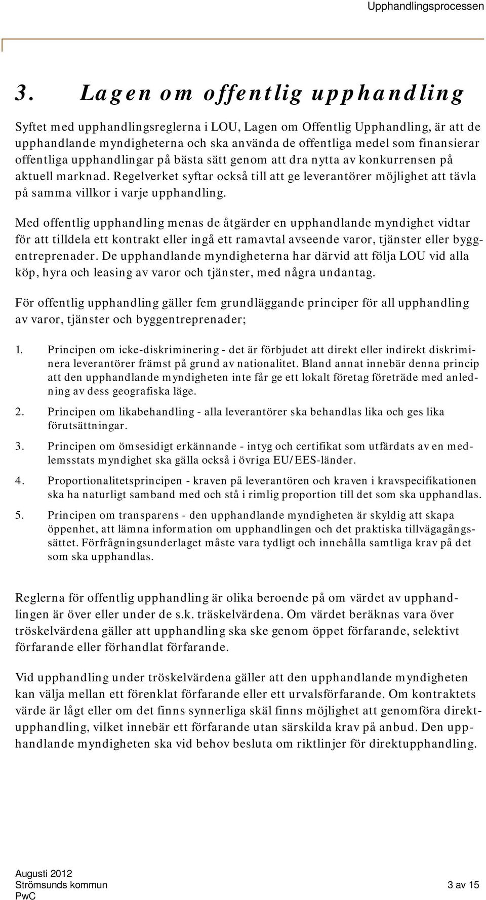 Regelverket syftar också till att ge leverantörer möjlighet att tävla på samma villkor i varje upphandling.