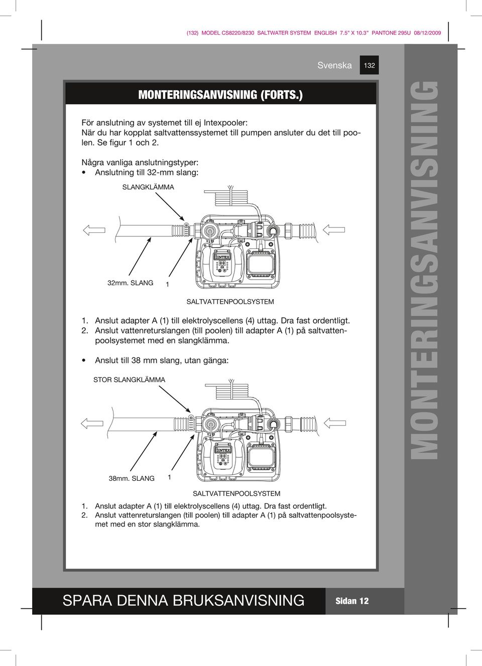. Anslut vattenreturslangen (till poolen) till adapter A () på saltvattenpoolsystemet med en slangklämma. Anslut till mm slang, utan gänga: STOR SLANGKLÄMMA mm.