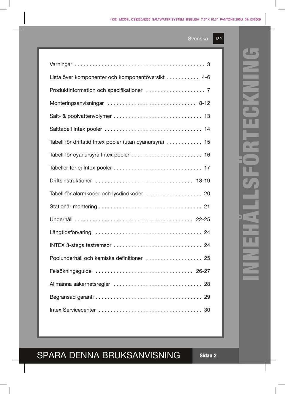 .......... Tabell för cyanursyra Intex pooler....................... Tabeller för ej Intex pooler............................. 7 Driftsinstruktioner.................................. -9 Tabell för alarmkoder och lysdiodkoder.