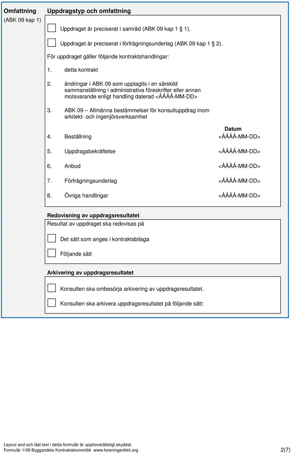 ändringar i ABK 09 som upptagits i en särskild sammanställning i administrativa föreskrifter eller annan motsvarande enligt handling daterad <ÅÅÅÅ-MM-DD> 3.