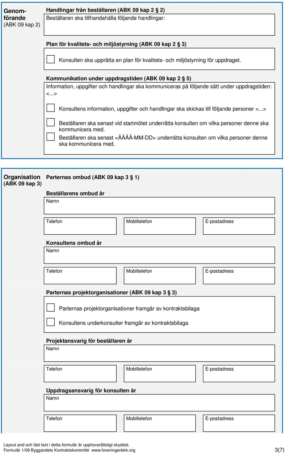 Kommunikation under uppdragstiden (ABK 09 kap 2 5) Information, uppgifter och handlingar ska kommuniceras på följande sätt under uppdragstiden: <.