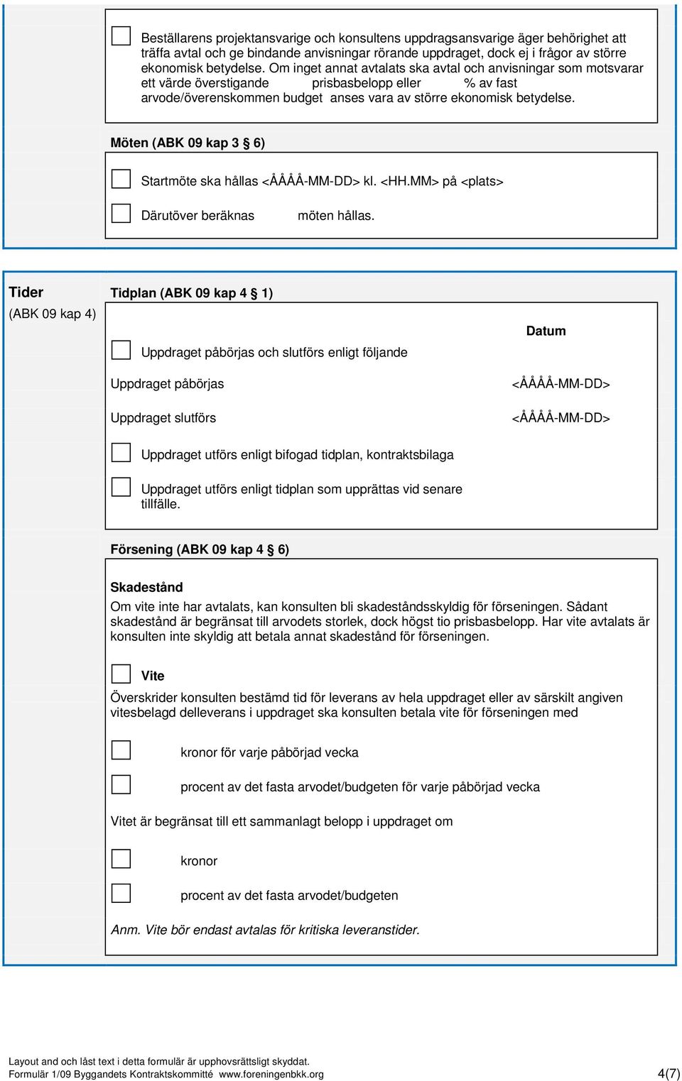 Möten (ABK 09 kap 3 6) Startmöte ska hållas <ÅÅÅÅ-MM-DD> kl. <HH.MM> på <plats> Därutöver beräknas möten hållas.
