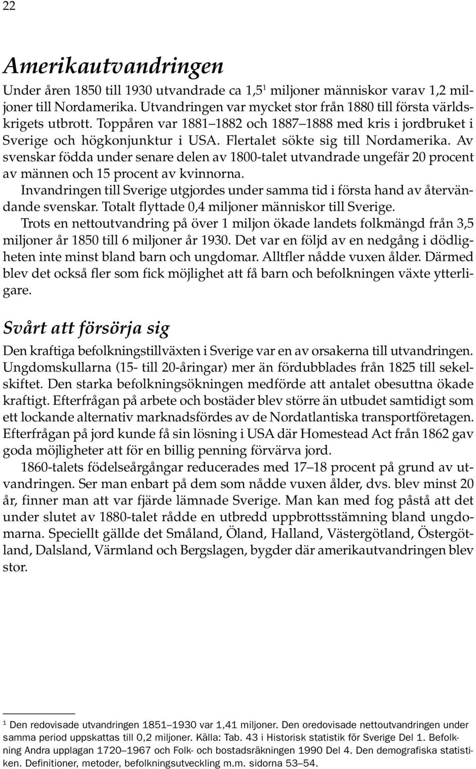 Av svenskar födda under senare delen av 18-talet utvandrade ungefär 2 procent av männen och 15 procent av kvinnorna.
