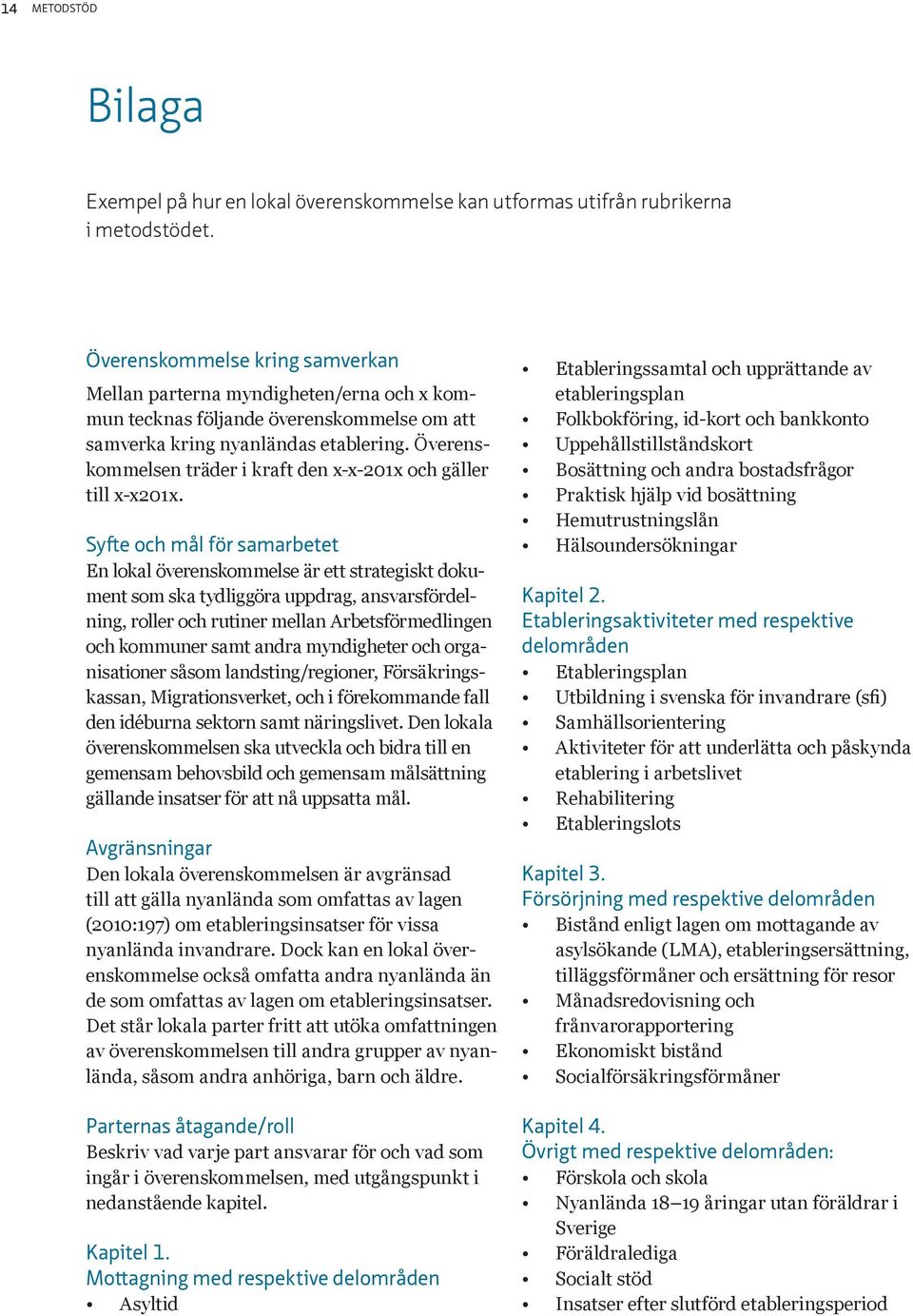 Överenskommelsen träder i krft den x-x-201x och gäller till x-x201x.